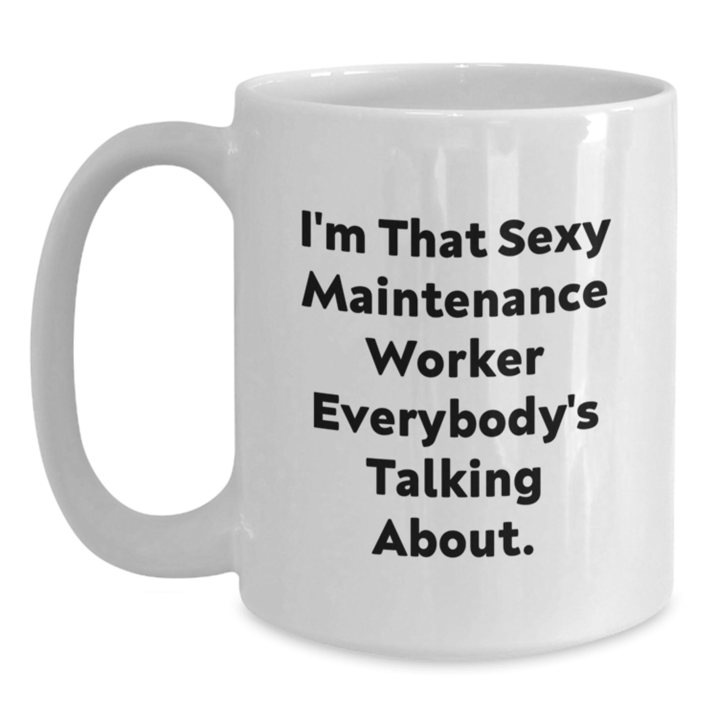 Funny Maintenance Worker Gifts from Friends, I'm That Sexy Maintenance Worker Everybody's Talking About. White Coffee Mug for Birthday - Main