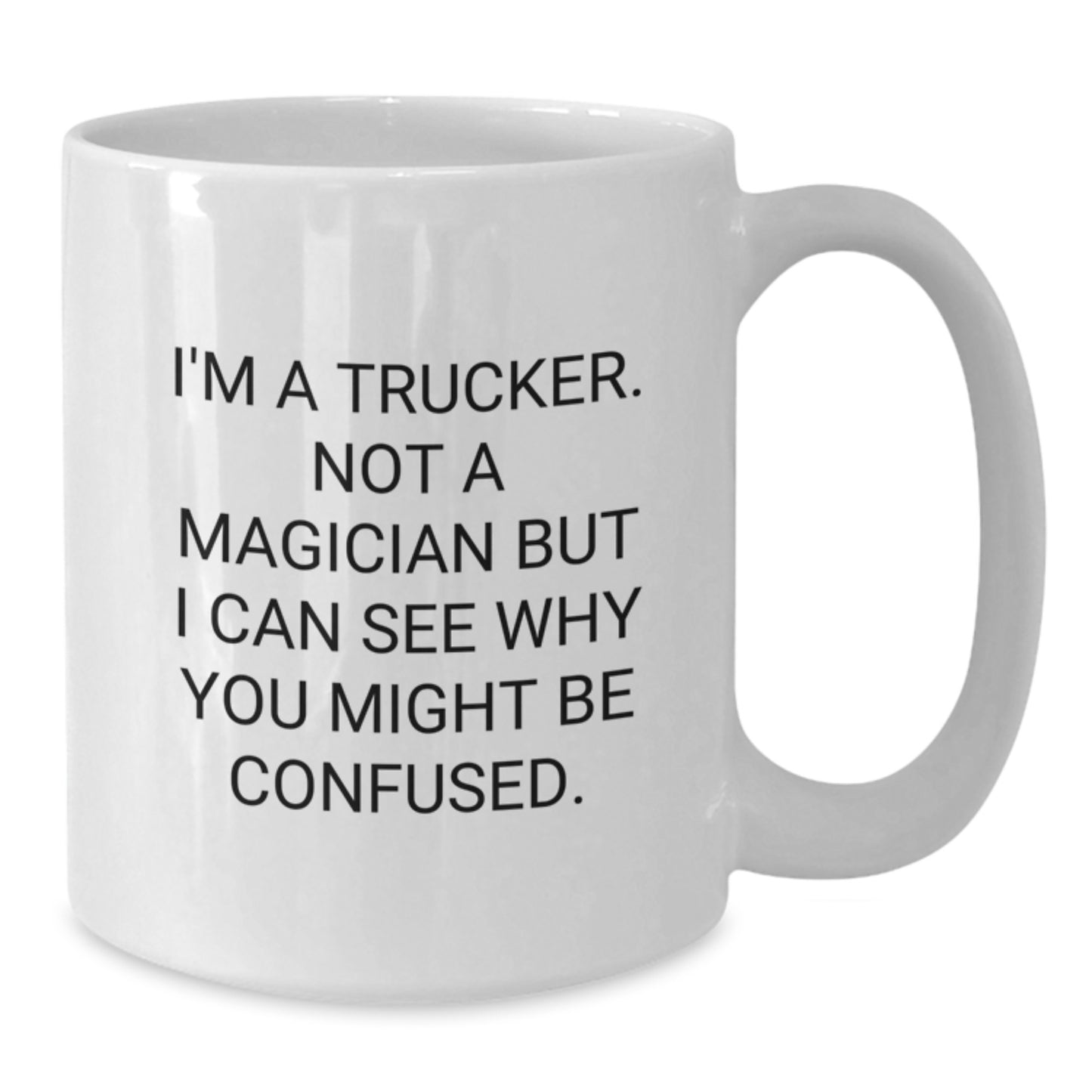 Funny Trucker Gifts from Friends for Graduation, 'I'm A Trucker. Not A Magician But I Can See Why You Might Be Confused.' White Coffee Mug - Additional