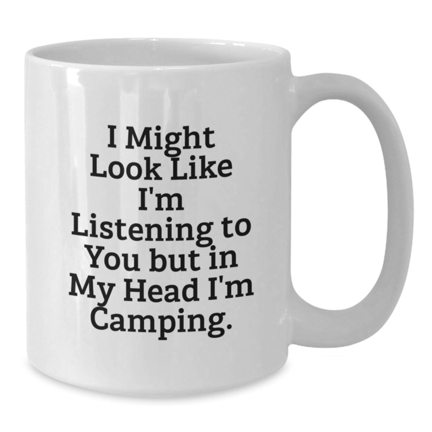 Funny Camping Gifts from Friends for Graduation - White Coffee Mug, 'I Might Look Like I'm Listening To You But In My Head I'm Camping.' - Additional