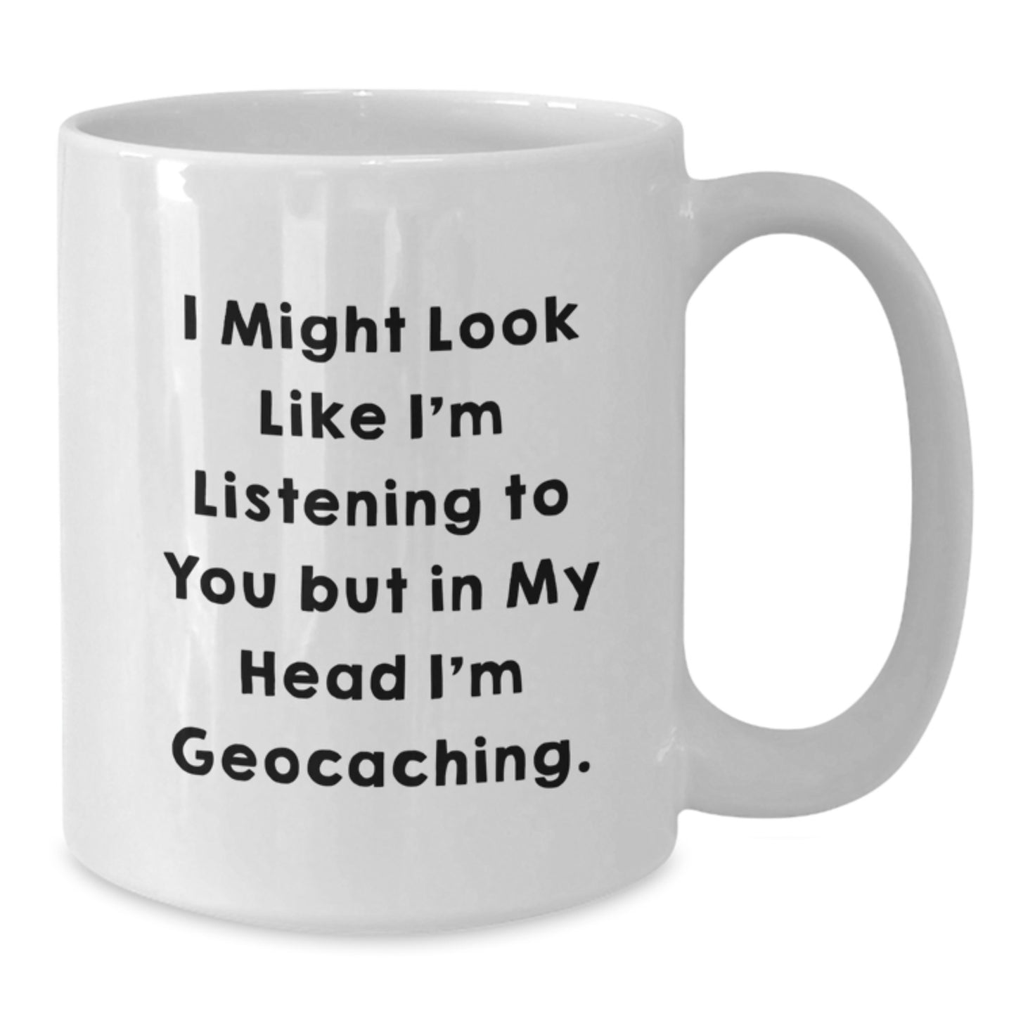 Funny Geocaching Gifts for Graduates, White Coffee Mug, 'I Might Look Like I'm Listening To You But In My Head I'm Geocaching.' from Friends - Additional