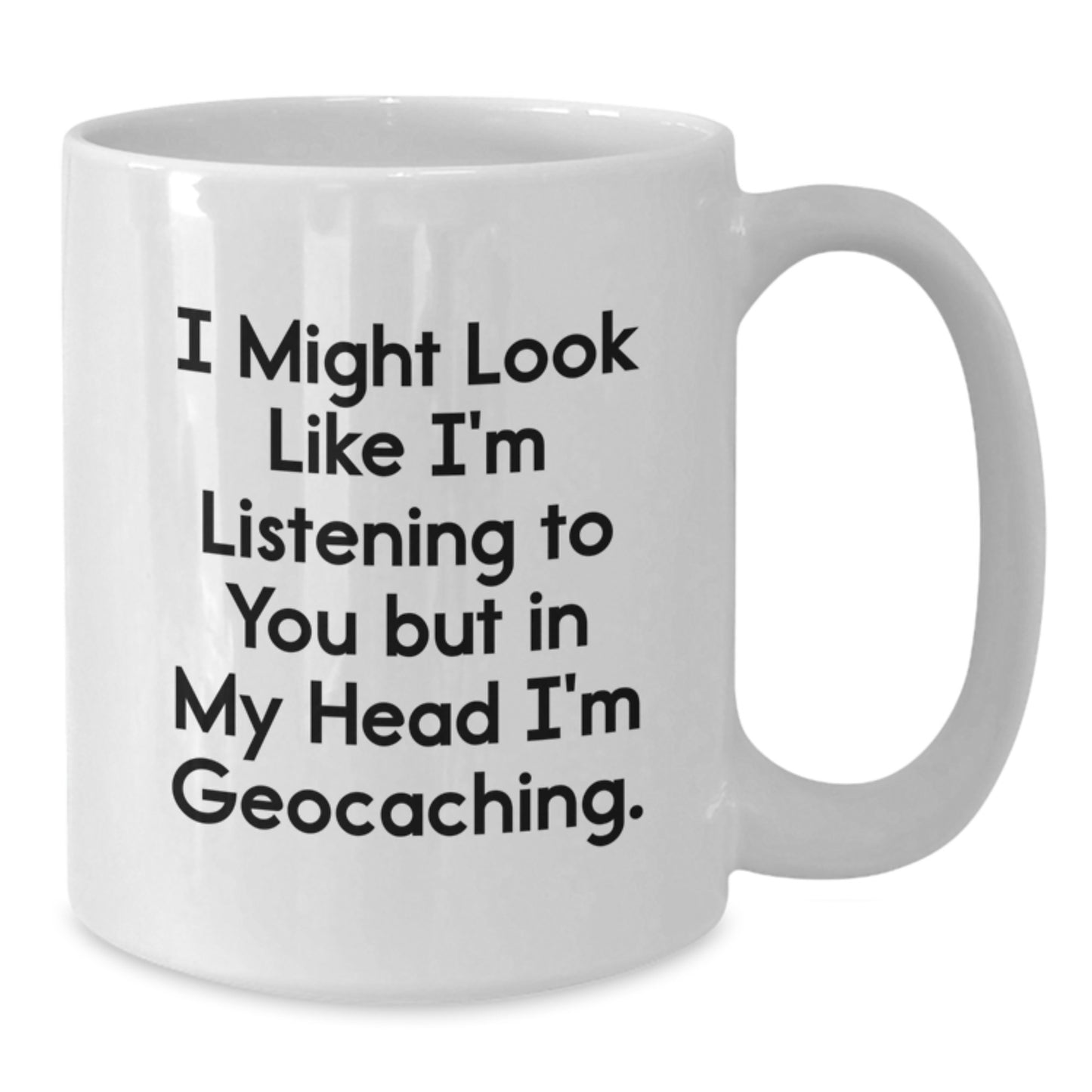 Funny Geocaching Gifts for Men, Women, Friends, Coworkers, Family - White Coffee Mug with I Might Look Like I'm Listening To You But In My Head I'm Geocaching. - Additional