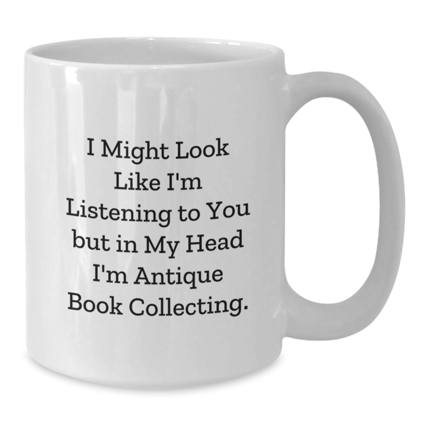 Funny Antique Book Collecting Gifts from Mom to Grad, 'I Might Look Like I'm Listening To You But In My Head I'm Antique Book Collecting' White Coffee Mug - Additional