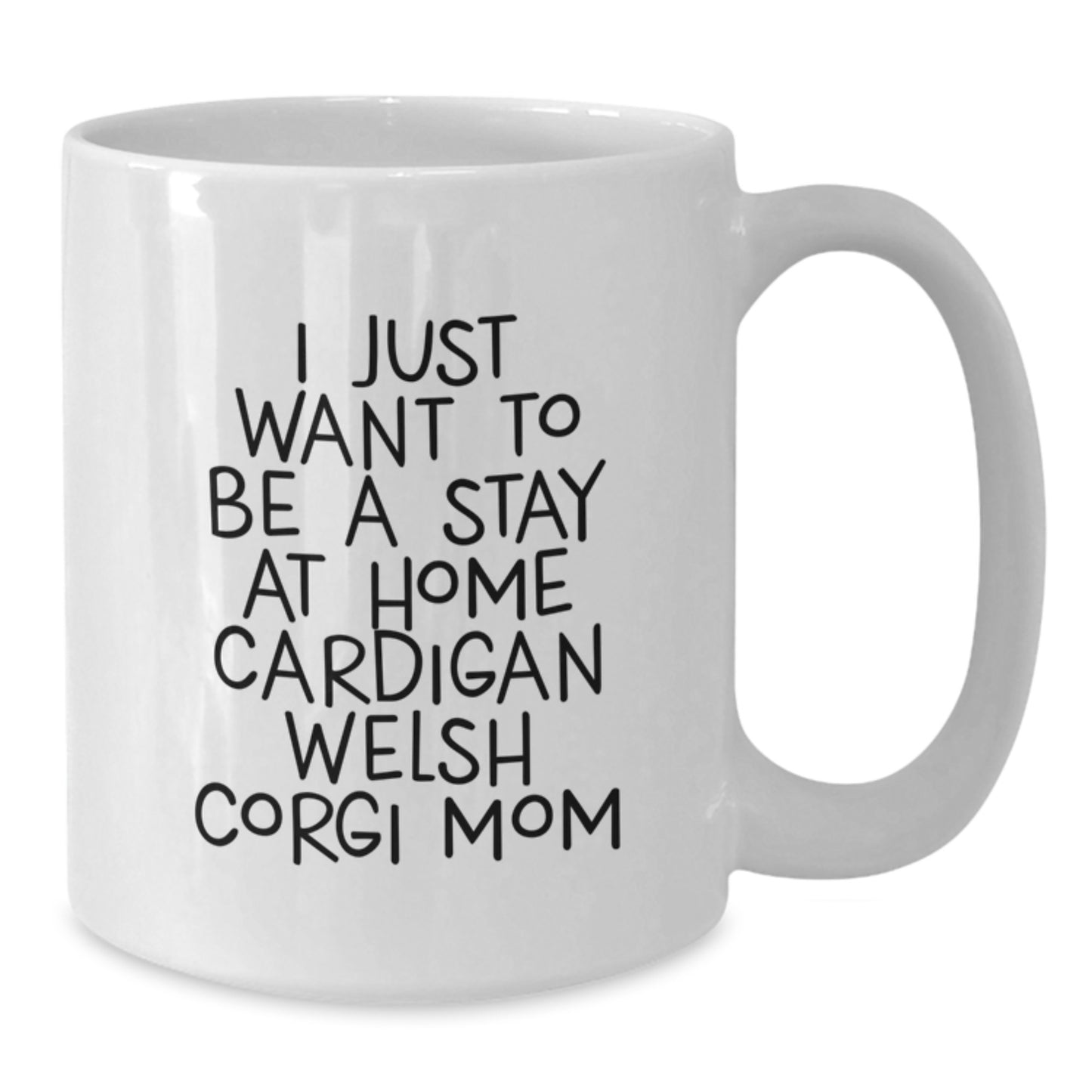 Funny Cardigan Welsh Corgi Dog Mom Gifts for Graduation, White Coffee Mug - I Just Want To Be A Stay At Home Cardigan Welsh Corgi Mom, Gifts from Mom, Gifts for Cardigan Welsh Corgi Dog Lover - Additional