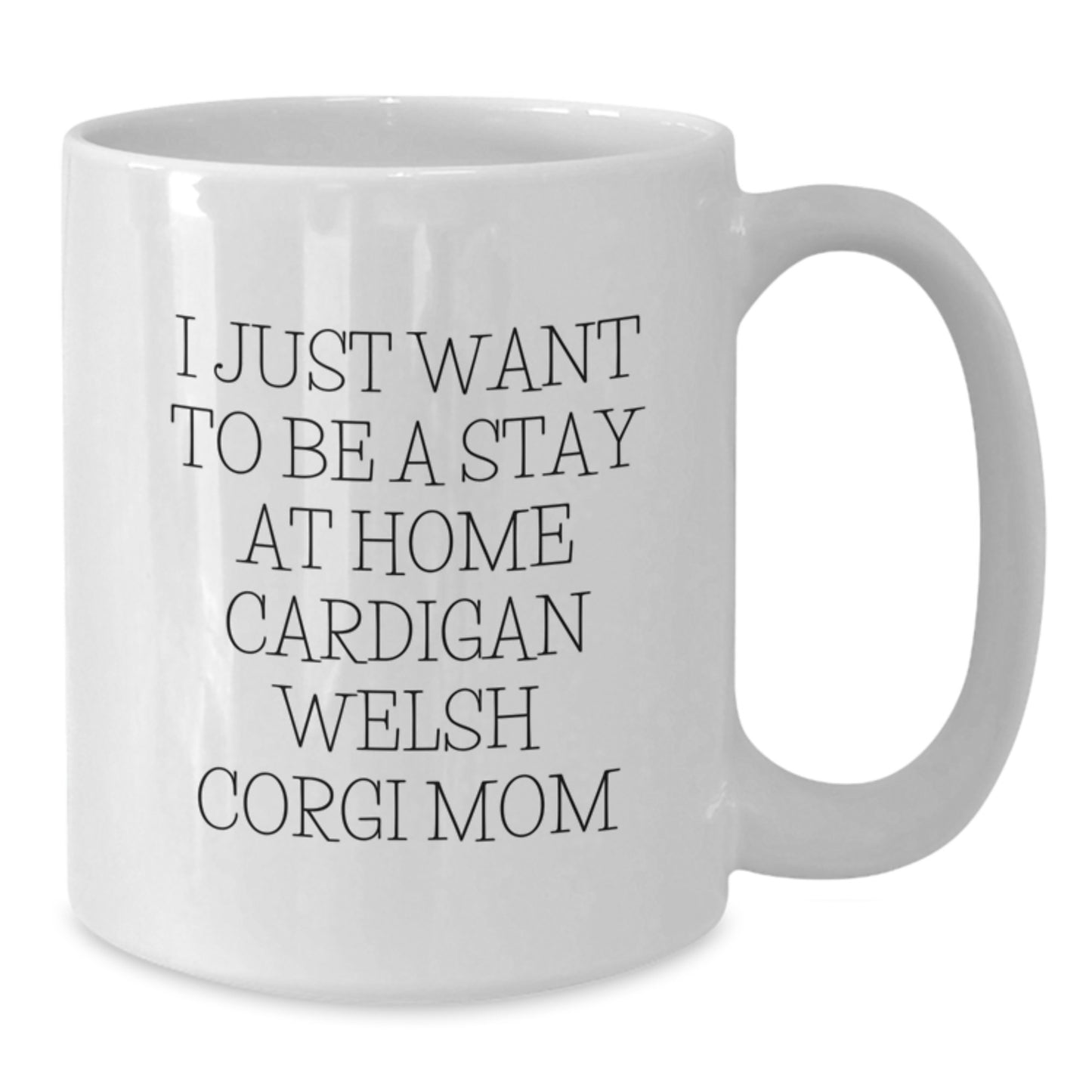 Funny Cardigan Welsh Corgi Dog Mom Gifts for Her - I Just Want To Be A Stay At Home Mom - White Coffee Mug for Graduation - Additional