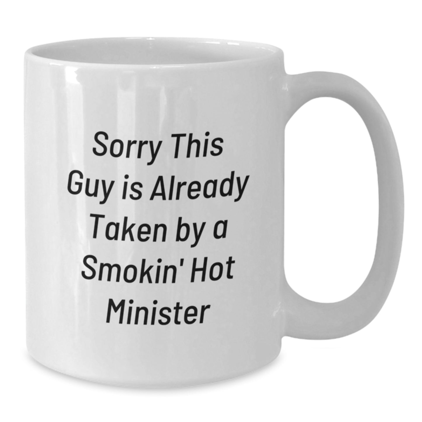Funny Minister Gifts from Friends for Graduation - Sorry This Guy Is Already Taken By A Smokin' Hot Minister Quote White Coffee Mug, 11oz or 15oz Capacity - Additional