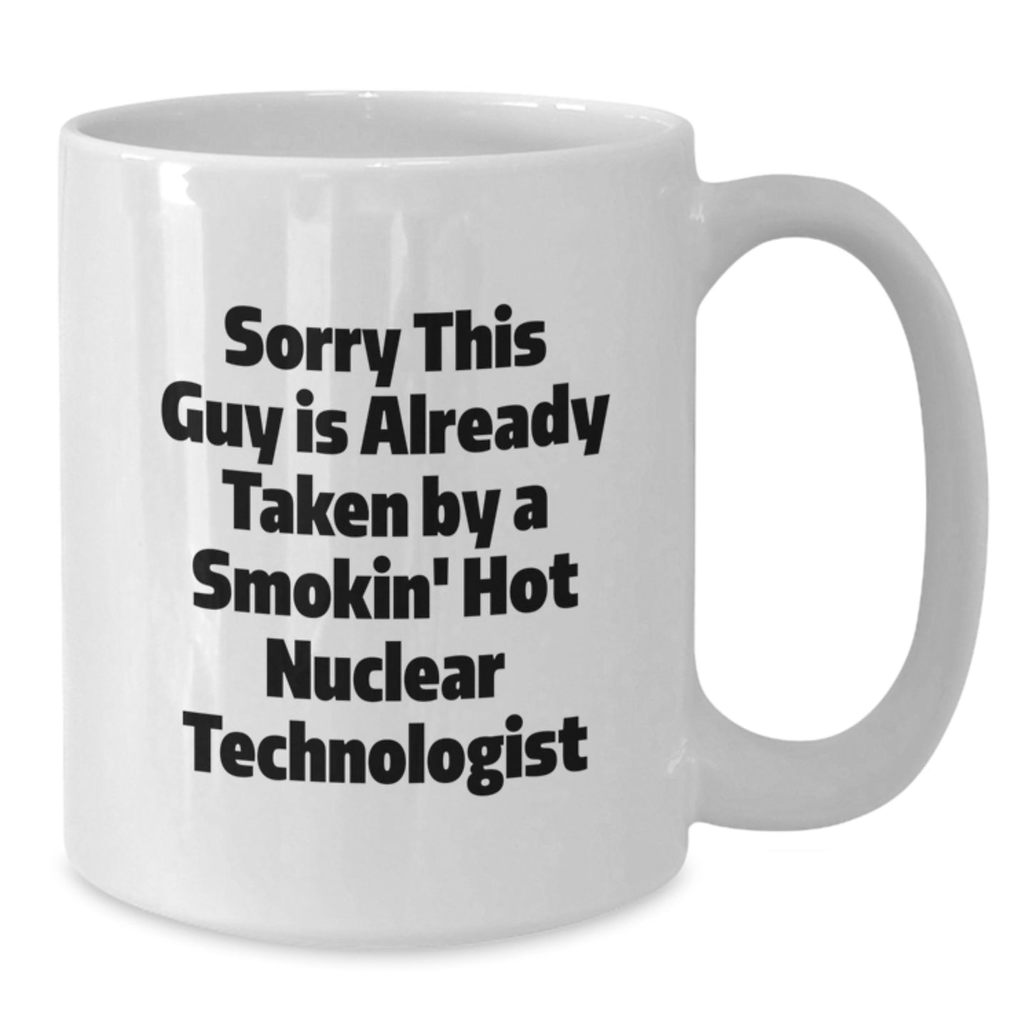 Funny Nuclear Technologist Gifts, White Coffee Mug, Sorry This Guy Is Already Taken By A Smokin' Hot Nuclear Technologist, Graduation Unique Gifts from Friends, for Nuclear Technologist - Additional