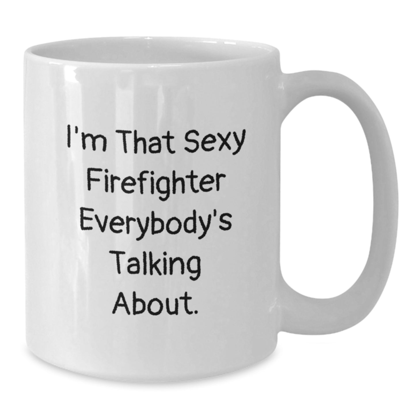 Funny Firefighter Gifts from Men to Firefighter Friends, White Coffee Mug for Birthday, 'I'm That Sexy Firefighter Everybody's Talking About.' - Additional