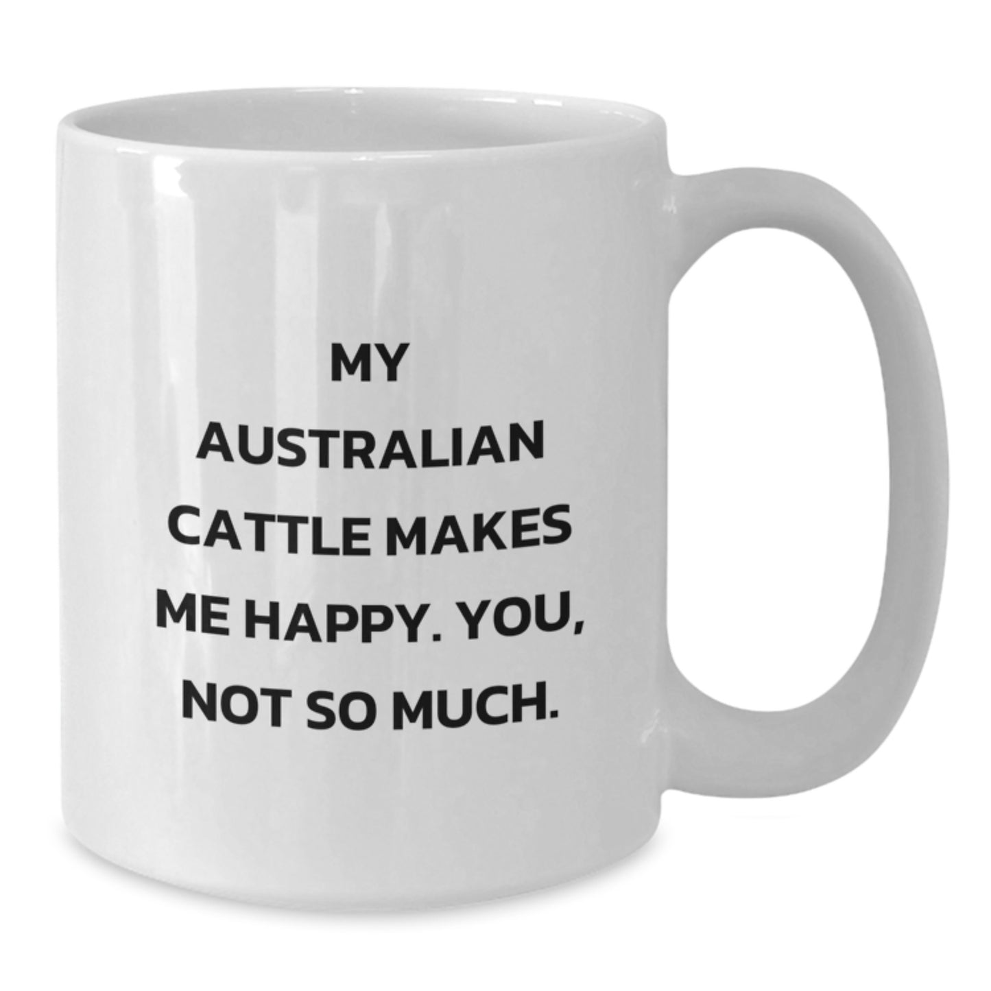 Funny Australian Cattle Dog Gifts for Men from Friends - White Coffee Mug, 'My Australian Cattle Makes Me Happy. You, Not So Much.' Quote Birthday Unique Gifts - Additional