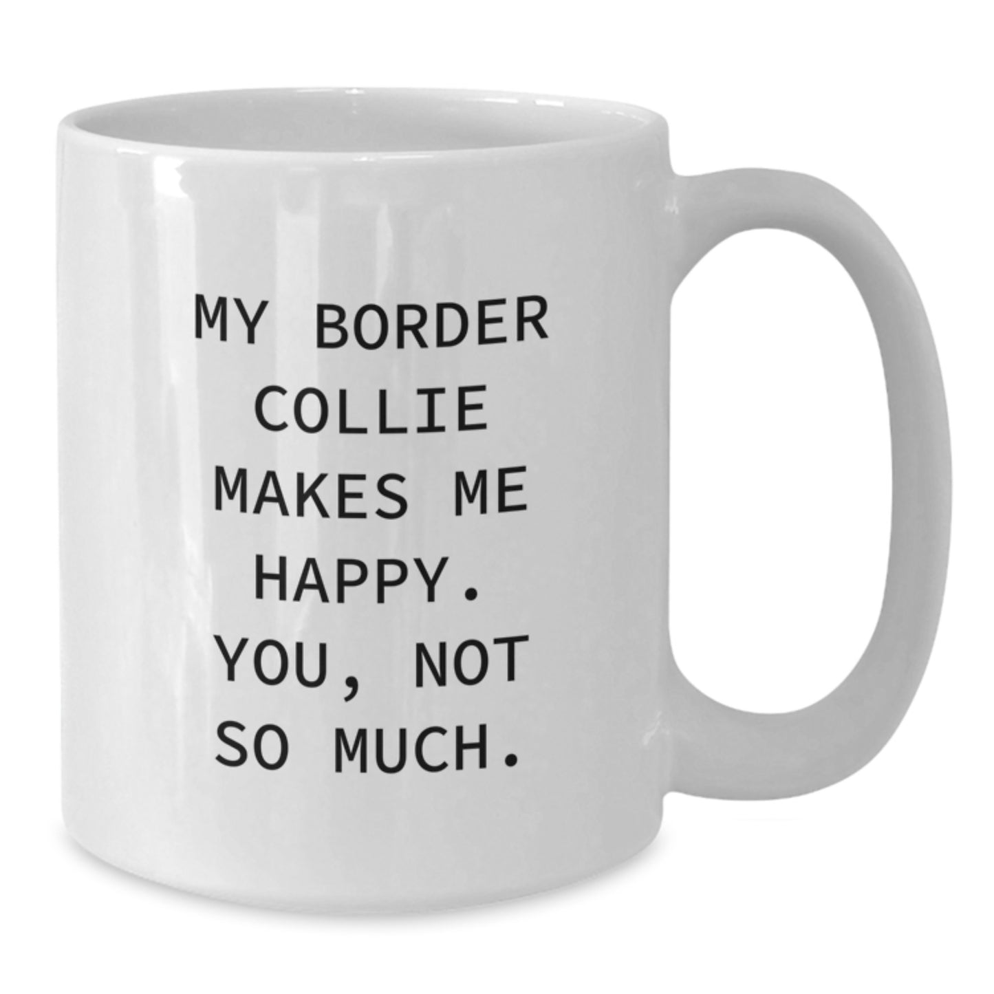 Funny Border Collie Dog Gifts for Men from Women - White Coffee Mug, 'My Border Collie Makes Me Happy. You, Not So Much.' Quote, 11oz or 15oz Capacity, Microwave and Dishwasher Safe - Additional