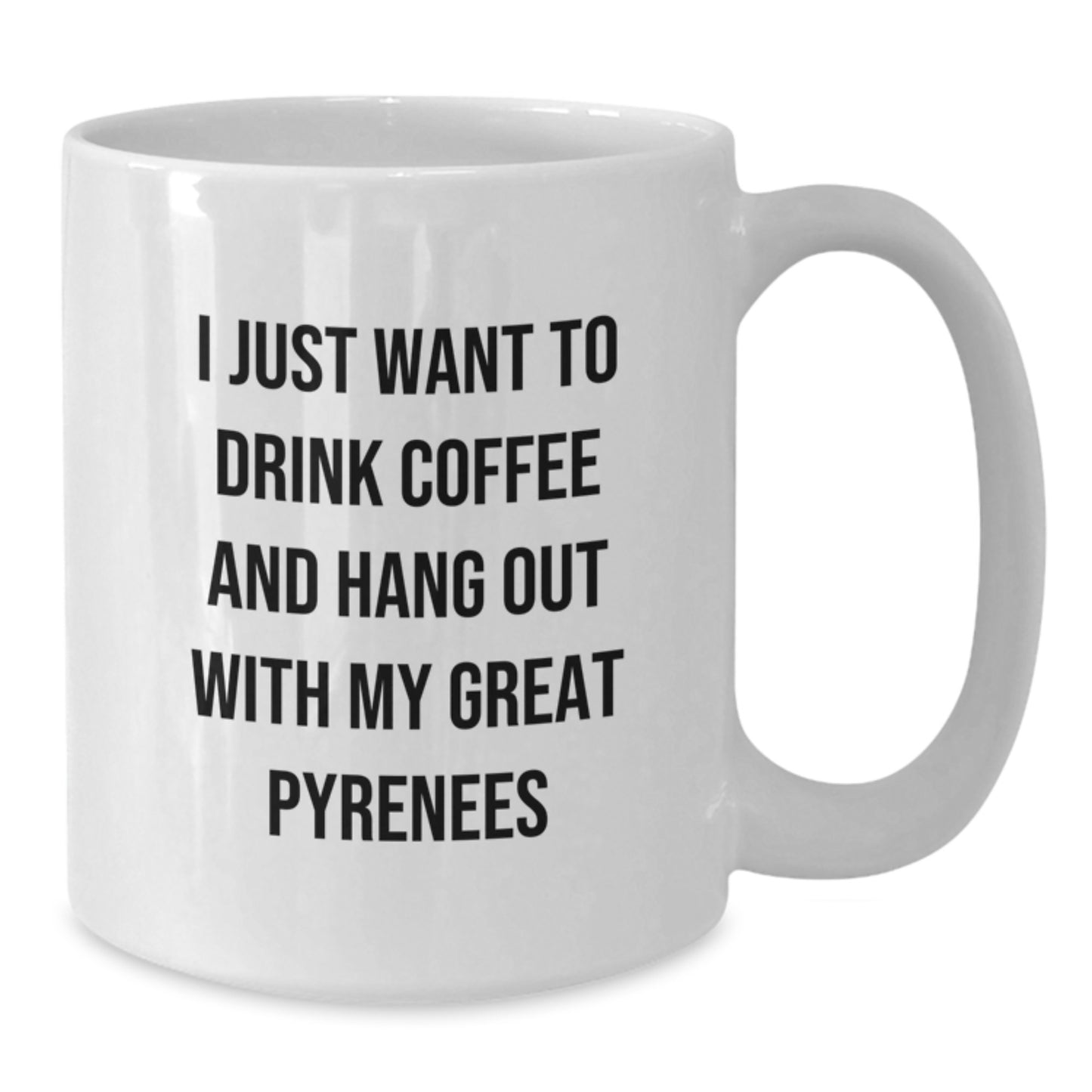 Funny Great Pyrenees Dog Lover Gifts from Friends, Unique White Coffee Mug for Birthday, I Just Want To Drink Coffee And Hang Out With My Great Pyrenees - Additional