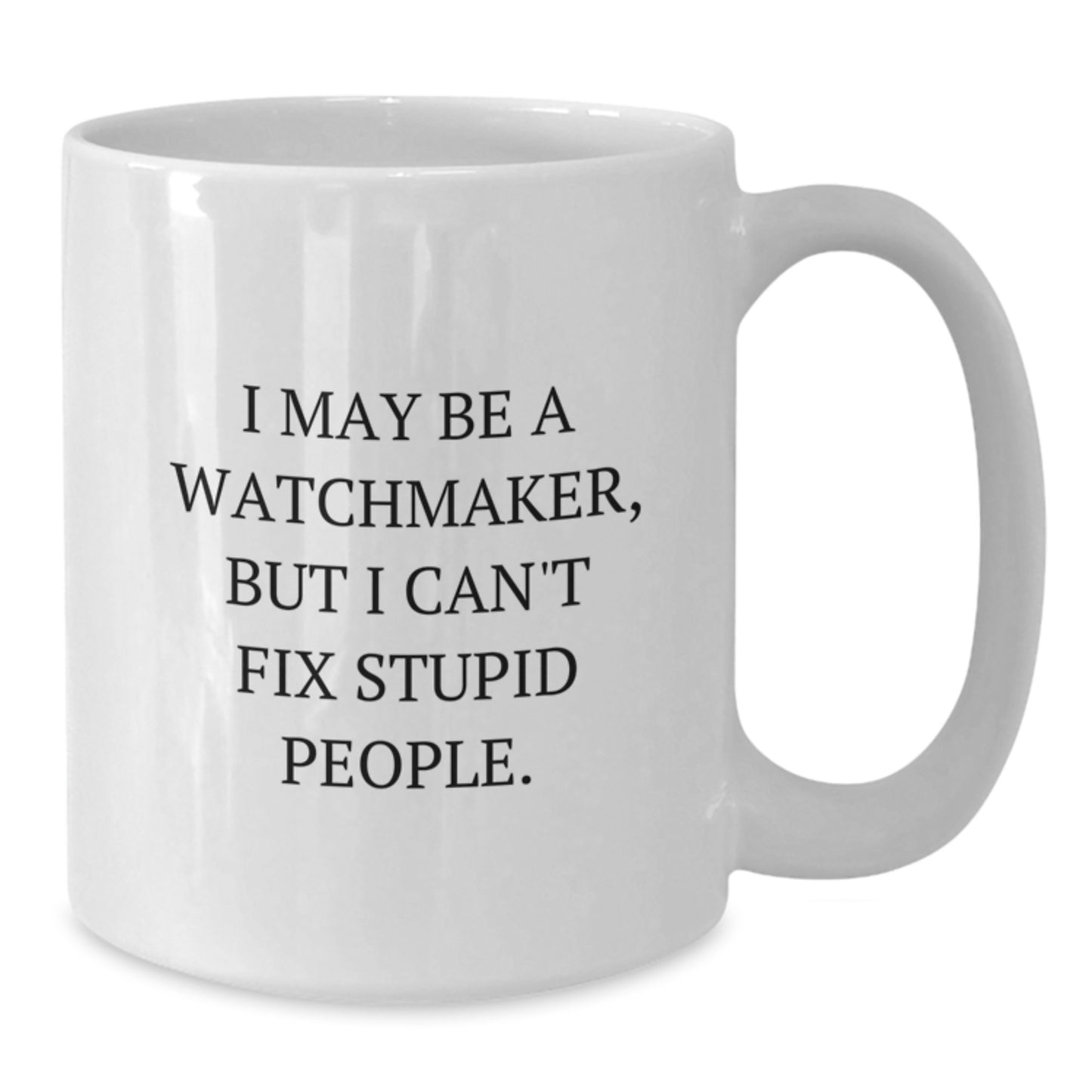 Funny Watchmaker Gifts from Men to Watchmaker Friends on Graduation, 'I May Be A Watchmaker, But I Can't Fix Stupid People.', White Coffee Mug - Additional