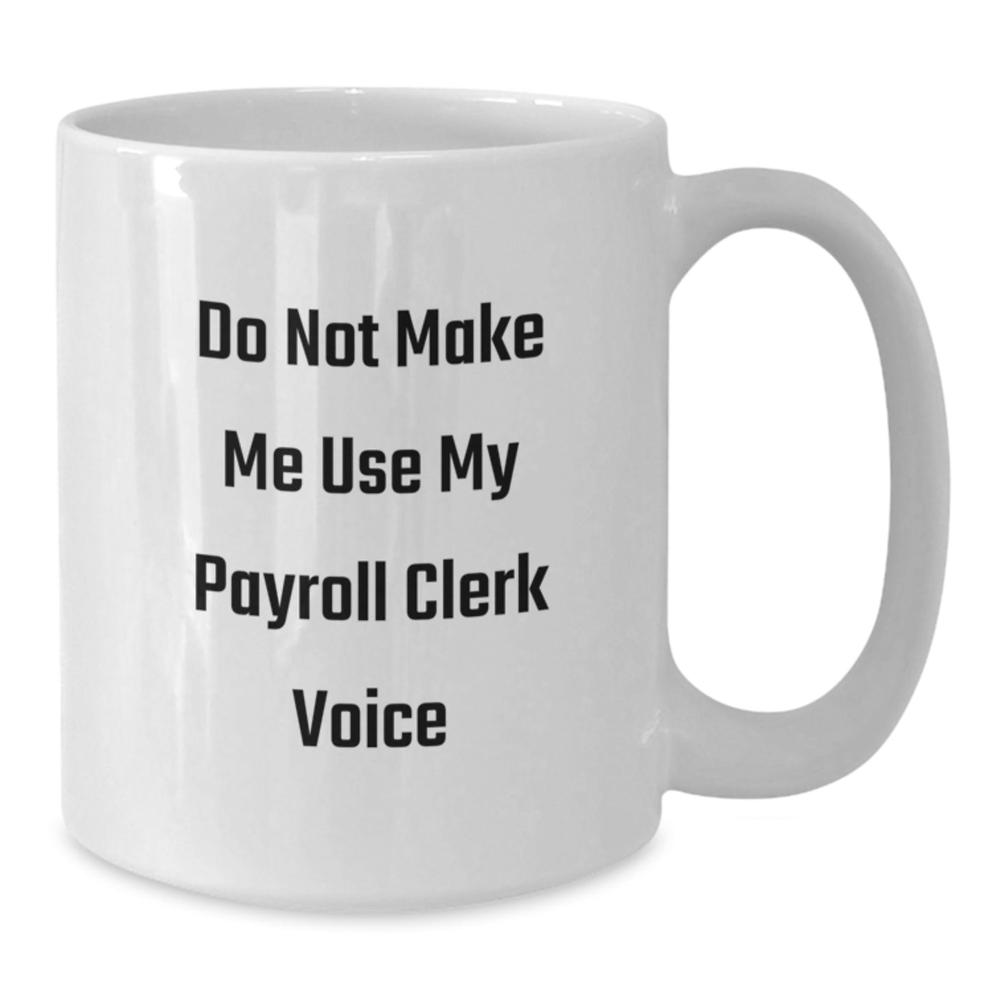 Payroll Clerk Gifts from Friends: Funny White Coffee Mug, Birthday Unique, Do Not Make Me Use My Payroll Clerk Voice - Additional