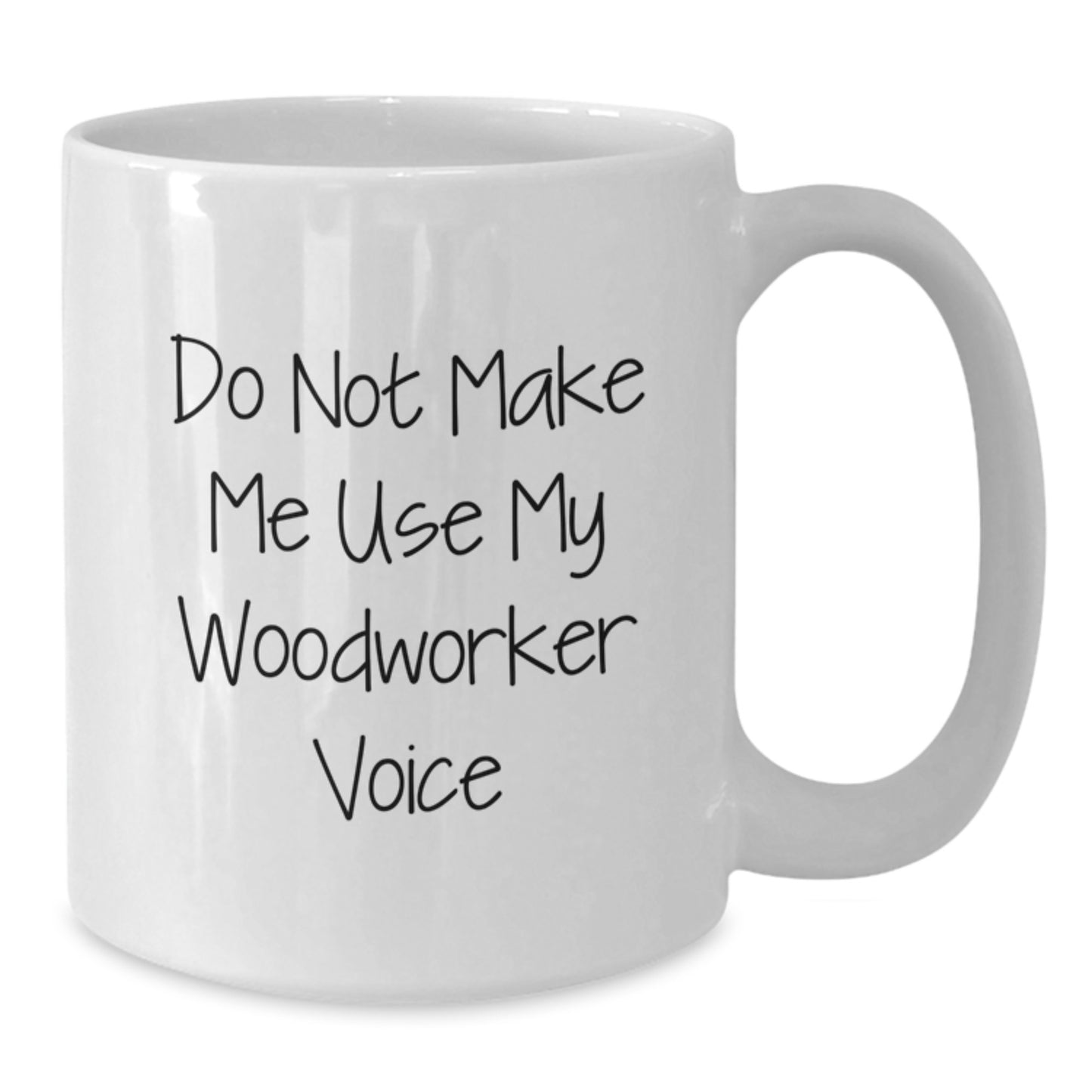 Woodworker Humor Gifts from Friends to Family - White Coffee Mug for Graduation, Funny Quote about Woodworking, 11oz or 15oz Ceramic Mug - Additional