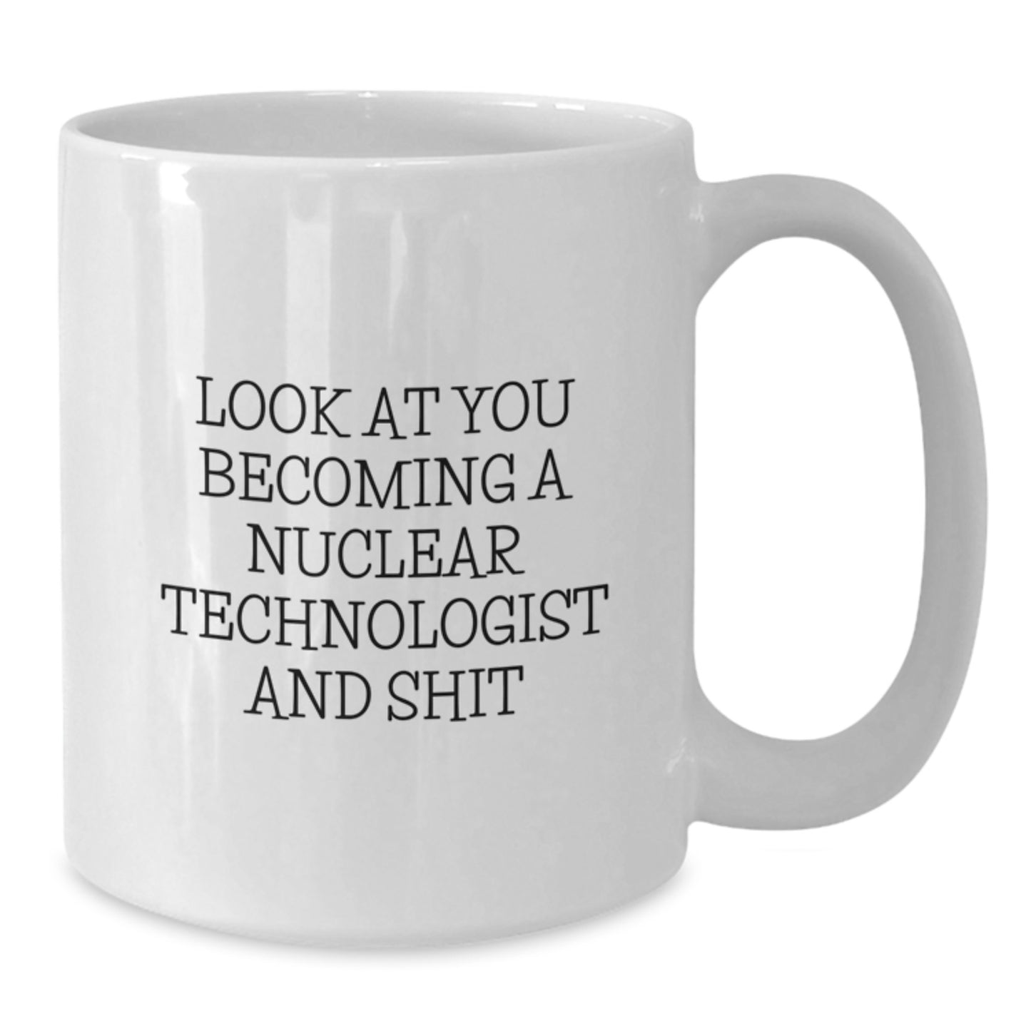 Funny Nuclear Technologist Gifts for Him or Her, White Coffee Mug 'Look At You Becoming A Nuclear Technologist And Shit', Graduation Unique Gifts from Family to Friends - Additional