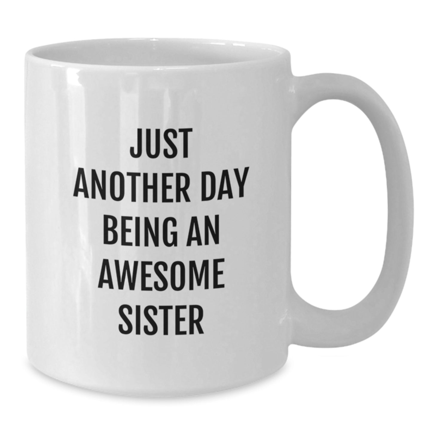 Funny Sister Gifts - Just Another Day Being An Awesome Sister White Coffee Mug for Birthday, Gifts from Family to Sister - Additional