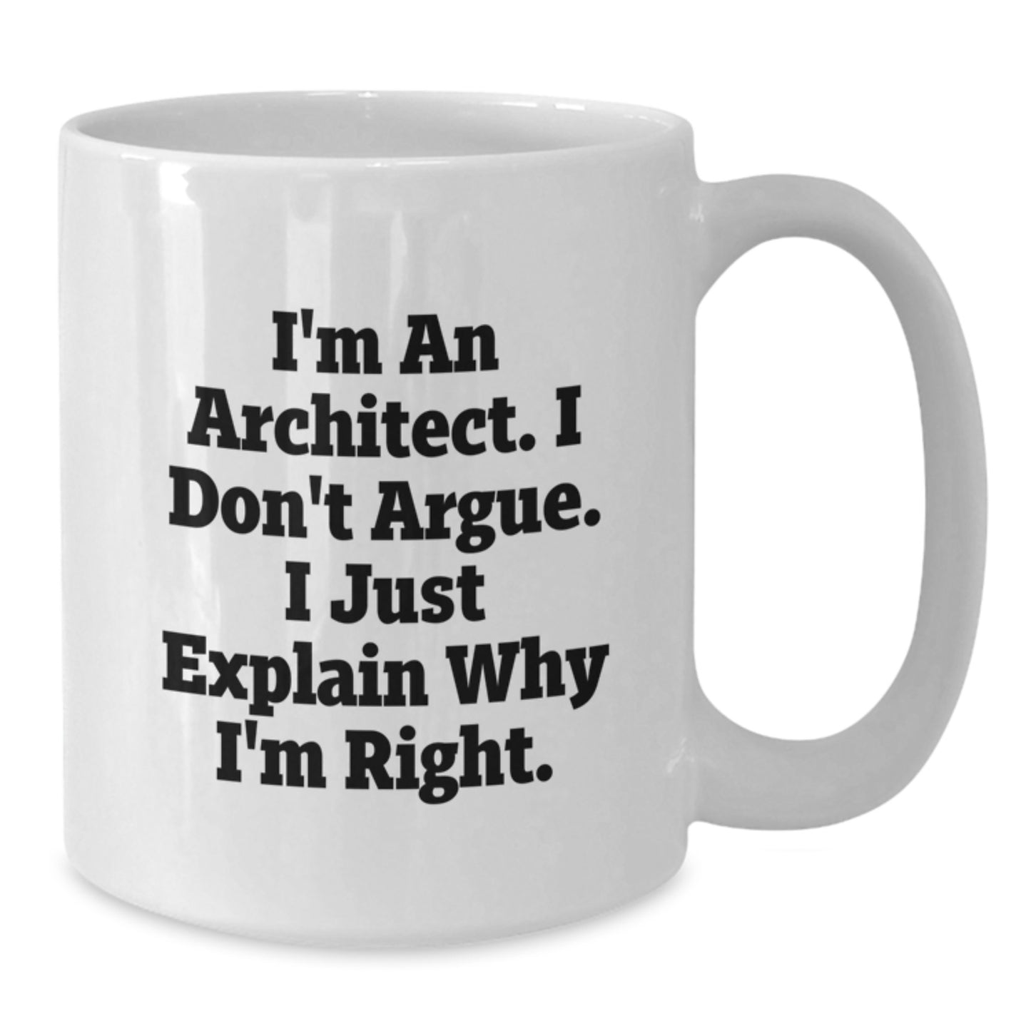 Architect Funny Mugs Gifts for Men from Friends on Graduation Day, 'I'm An Architect. I Don't Argue. I Just Explain Why I'm Right.' - Additional