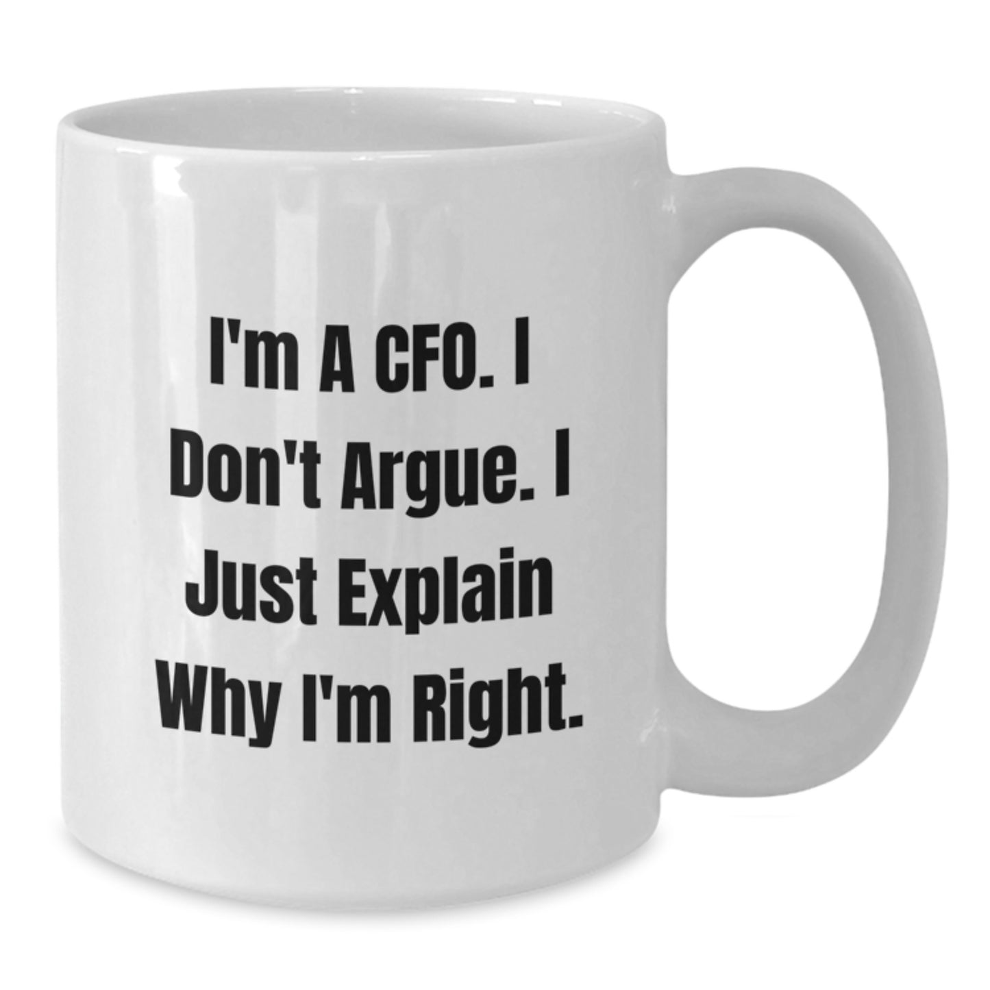 CFO Gifts from Friends - Funny White Coffee Mug - I'm A Cfo. I Don't Argue. I Just Explain Why I'm Right. for Graduation - Additional