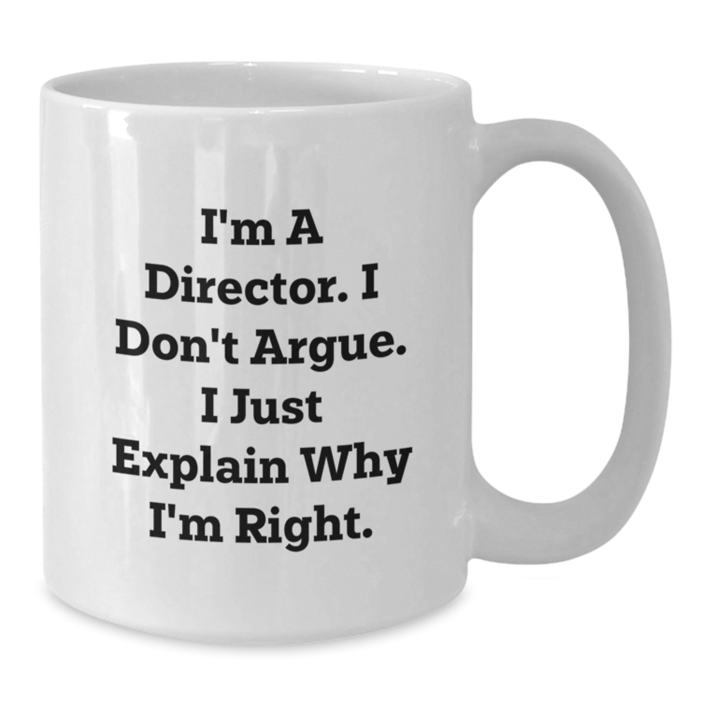 Funny Director Gifts for Birthday - 'I'm A Director. I Don't Argue. I Just Explain Why I'm Right.' White Coffee Mug, Gifts from Friends, Family, or Coworkers - Additional