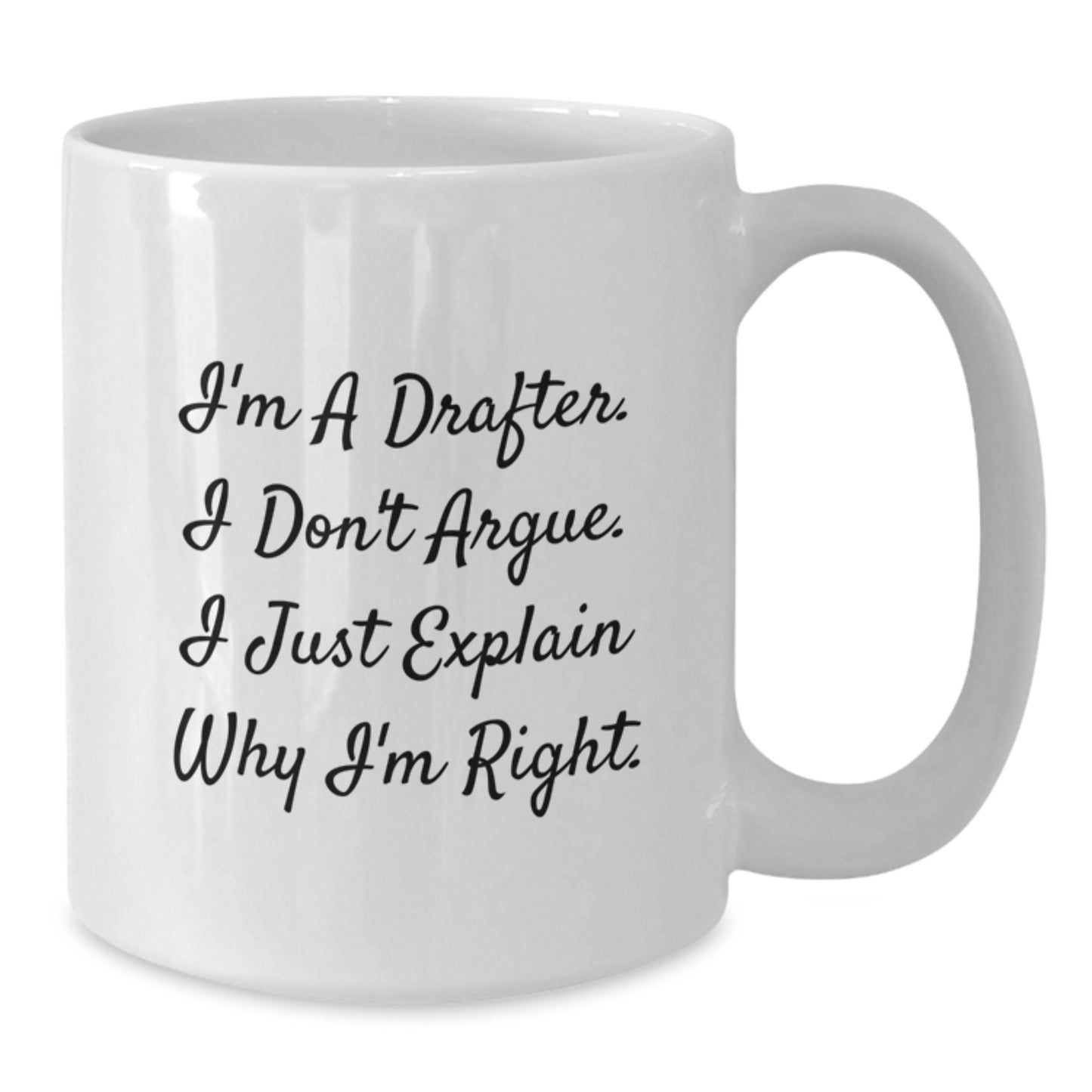 Drafter Humor White Coffee Mug, Gifts from Family to Friends, Funny Birthday Idea for Men and Women, I'm Right Quote, 11oz or 15oz Ceramic, Microwave and Dishwasher Safe - Additional