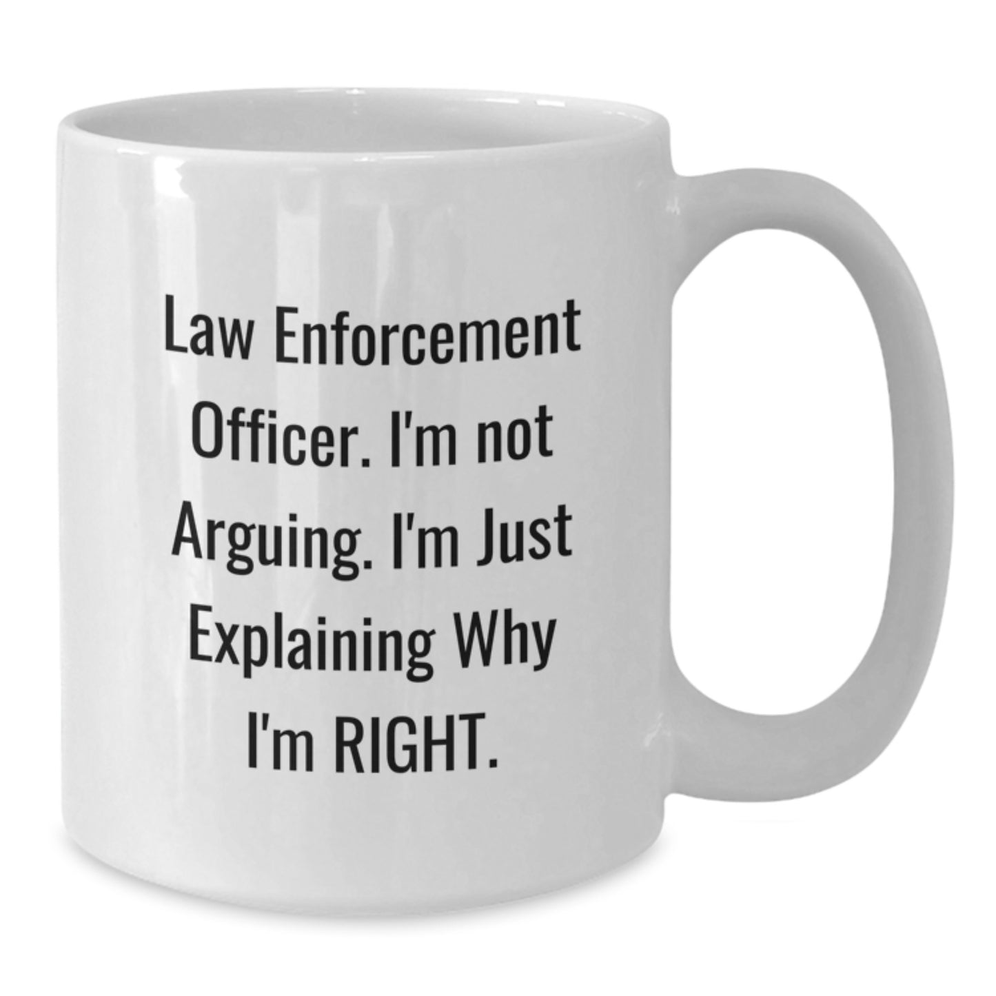 Funny Law Enforcement Officer Humor Gifts from Friends for Birthday Unique White Coffee Mugs, I'm Not Arguing. I'm Just Explaining Why I'm Right., Gifts for Law Enforcement Officer Men - Additional