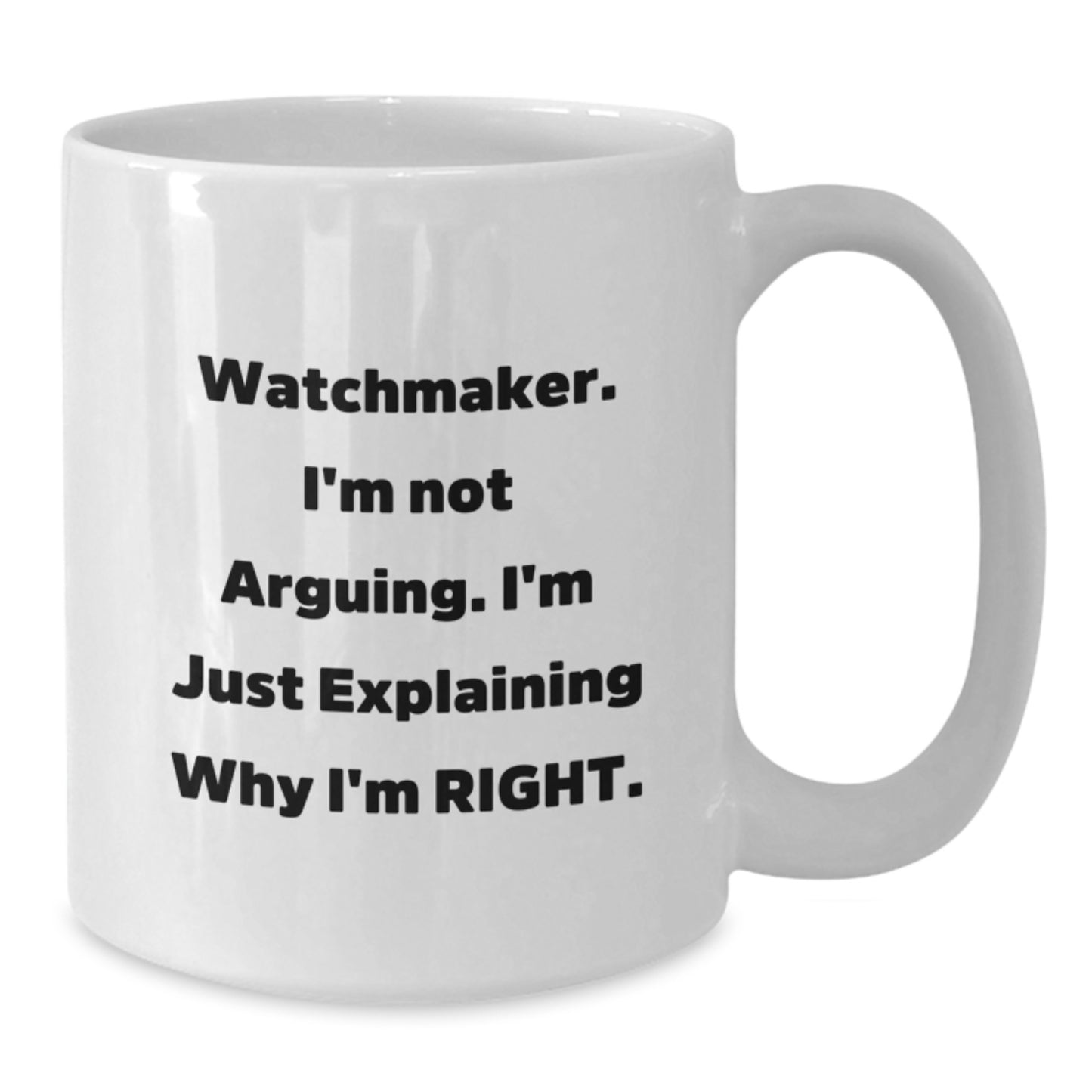 Funny Watchmaker Gifts from Friends, Unique White Coffee Mug for Graduation, 'I'm Not Arguing. I'm Just Explaining Why I'm Right.' - Additional