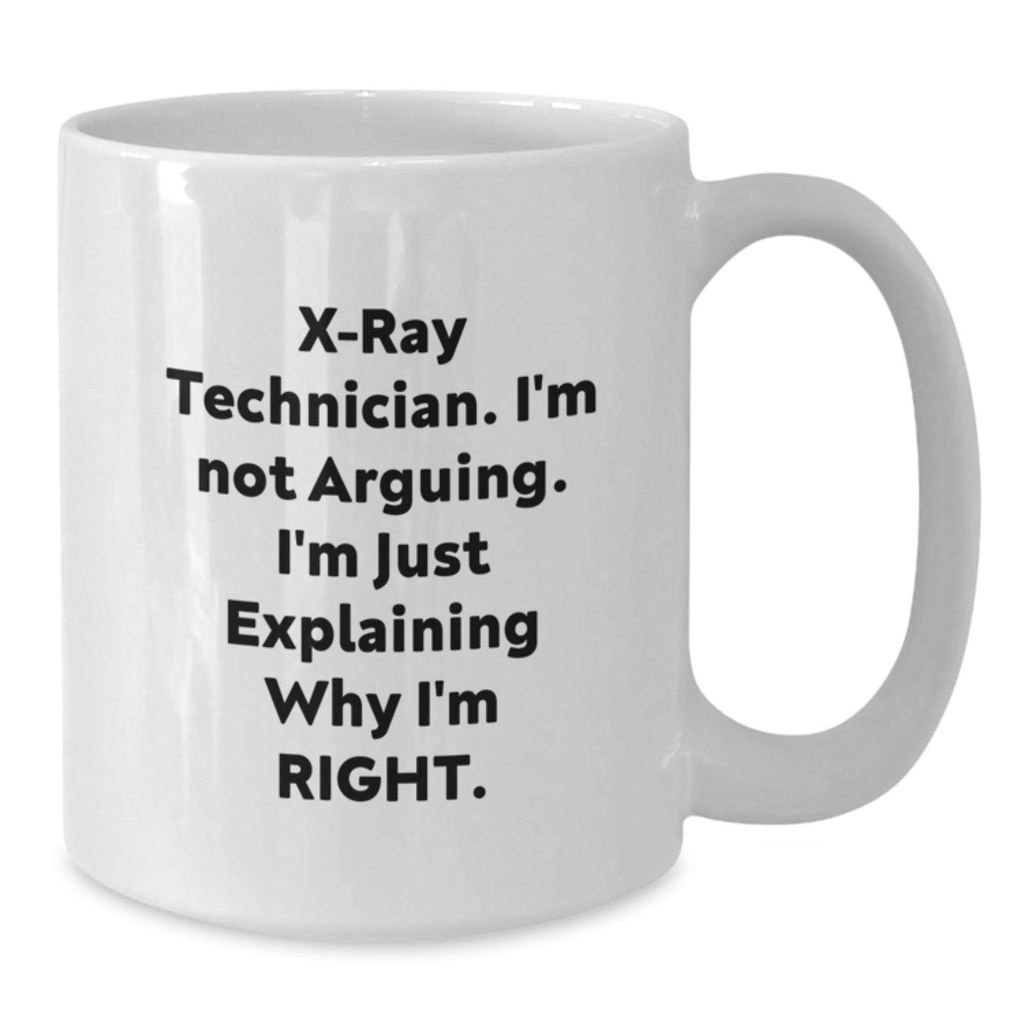X-Ray Technician Gifts, Funny White Coffee Mug, Graduation, 'I'm Not Arguing, I'm Just Explaining Why I'm Right', Gifts from Friends to X-Ray Technician - Additional