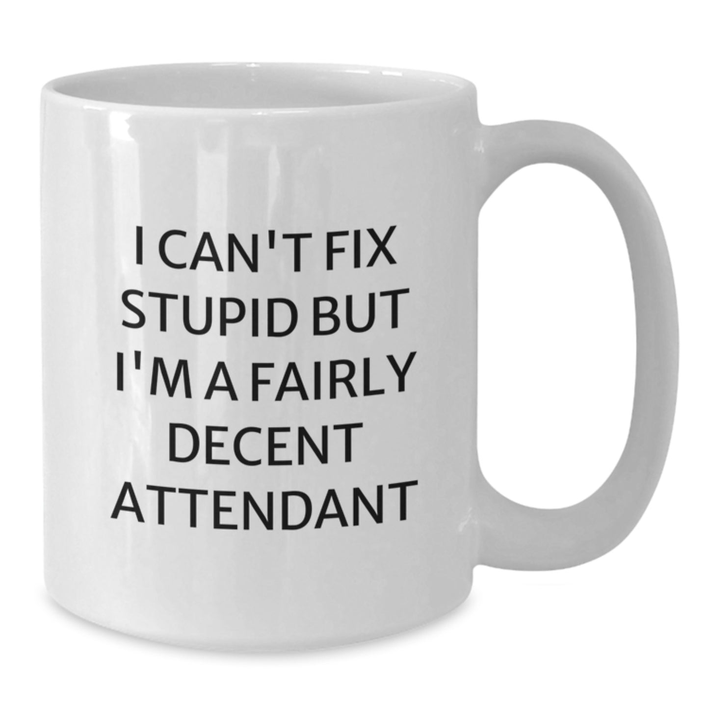 Funny Attendant White Coffee Mug Gifts from Friends for Graduation - I Can't Fix Stupid But I'm A Fairly Decent Attendant - Additional