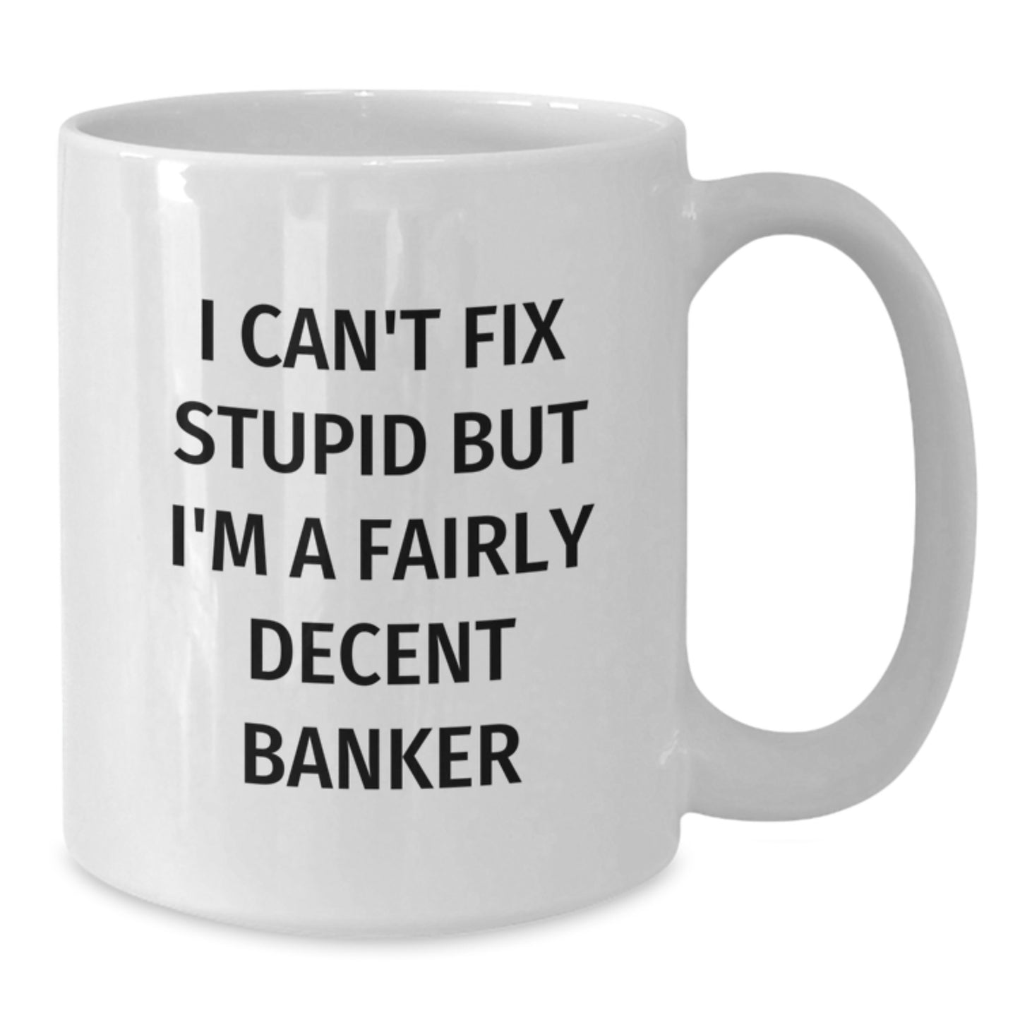 Funny Banker Gifts from Friends to Colleagues I Can't Fix Stupid But I'm A Fairly Decent Banker White Coffee Mug for Graduation - Additional