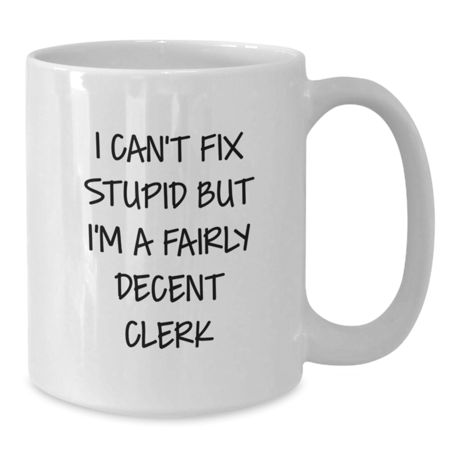 Funny Clerk Gifts from Friends - I Can't Fix Stupid But I'm A Fairly Decent Clerk White Coffee Mug for Birthday - Additional