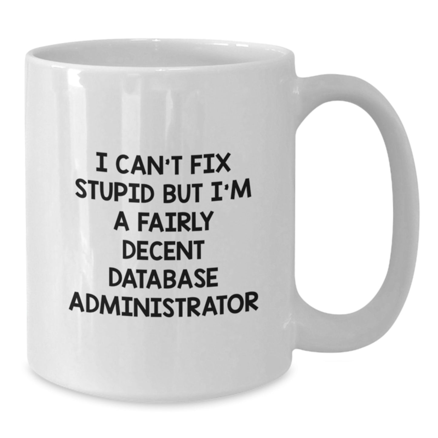 Funny Database Administrator Gifts from Friends for Graduation - White Coffee Mug - 'I Can't Fix Stupid But I'm A Fairly Decent Database Administrator' - Additional