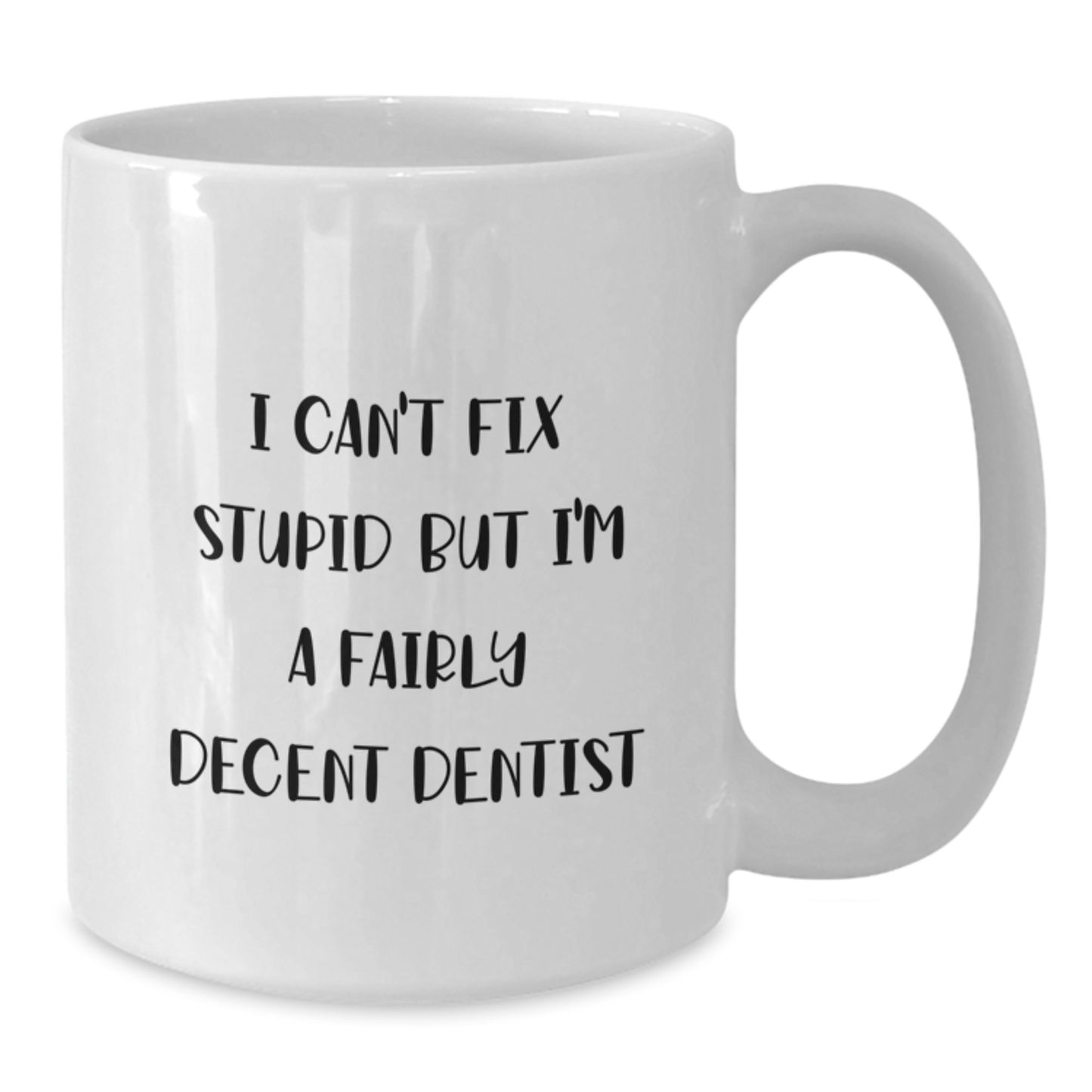 Funny Dentist Gifts, I Can't Fix Stupid But I'm A Fairly Decent Dentist, White Coffee Mug for Graduation, Gifts from Friends, Gifts for Dentist - Additional
