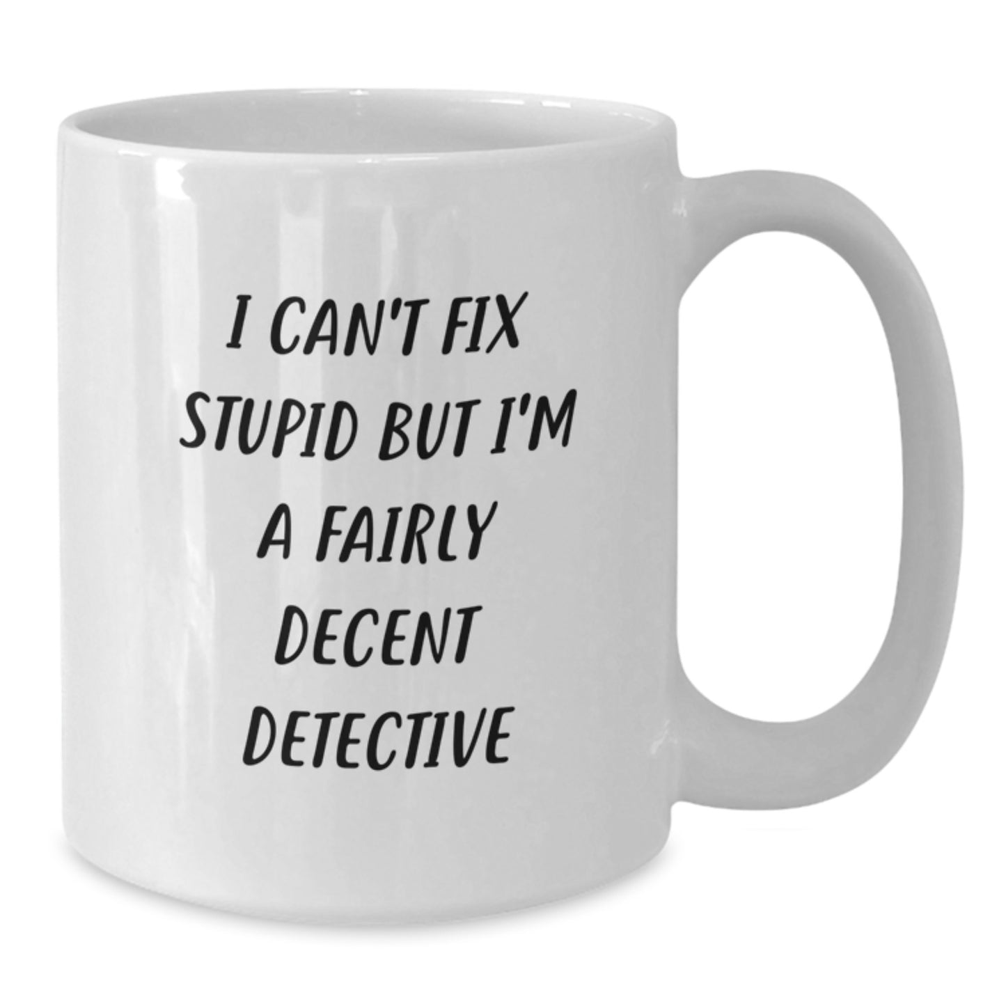 Detective Humor Gifts from Friends for Men, White Coffee Mug, 'I Can't Fix Stupid But I'm A Fairly Decent Detective' Funny Quote, Graduation Unique Gifts - Additional