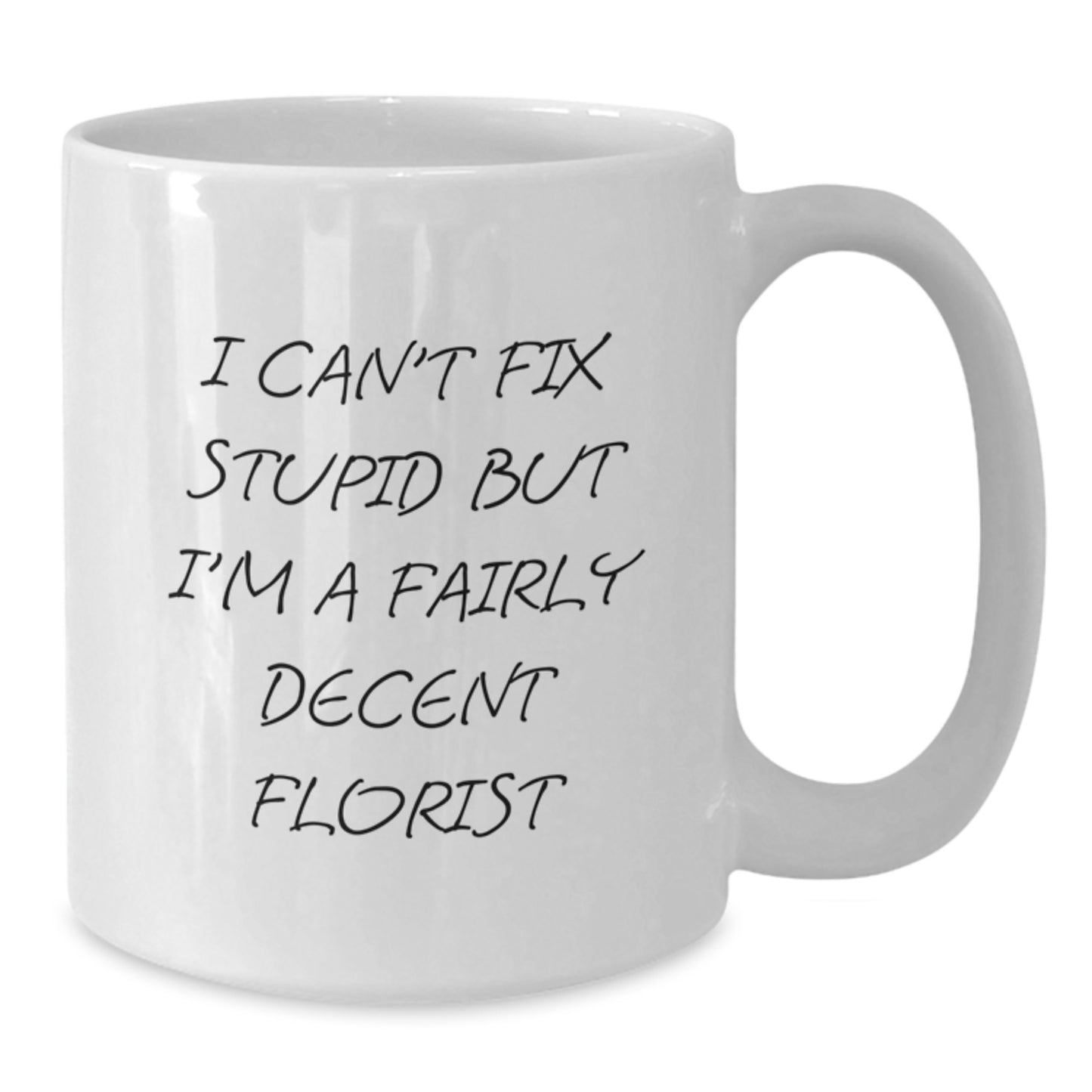 Funny Florist White Coffee Mug Gifts from Friends for Men Graduation I Can't Fix Stupid But I'm A Fairly Decent Florist - Additional