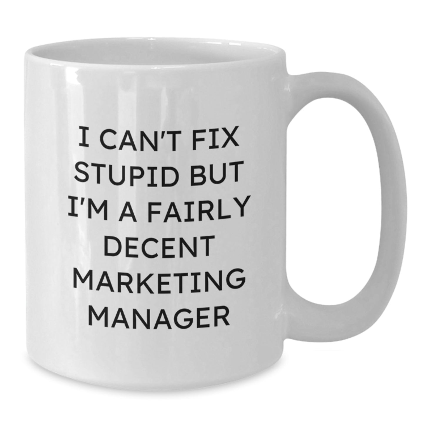 Funny Marketing Manager Gifts from Friends, Unique Birthday Unique Gifts for Marketing Manager, 'I Can't Fix Stupid But I'm A Fairly Decent Marketing Manager' White Coffee Mug - Additional