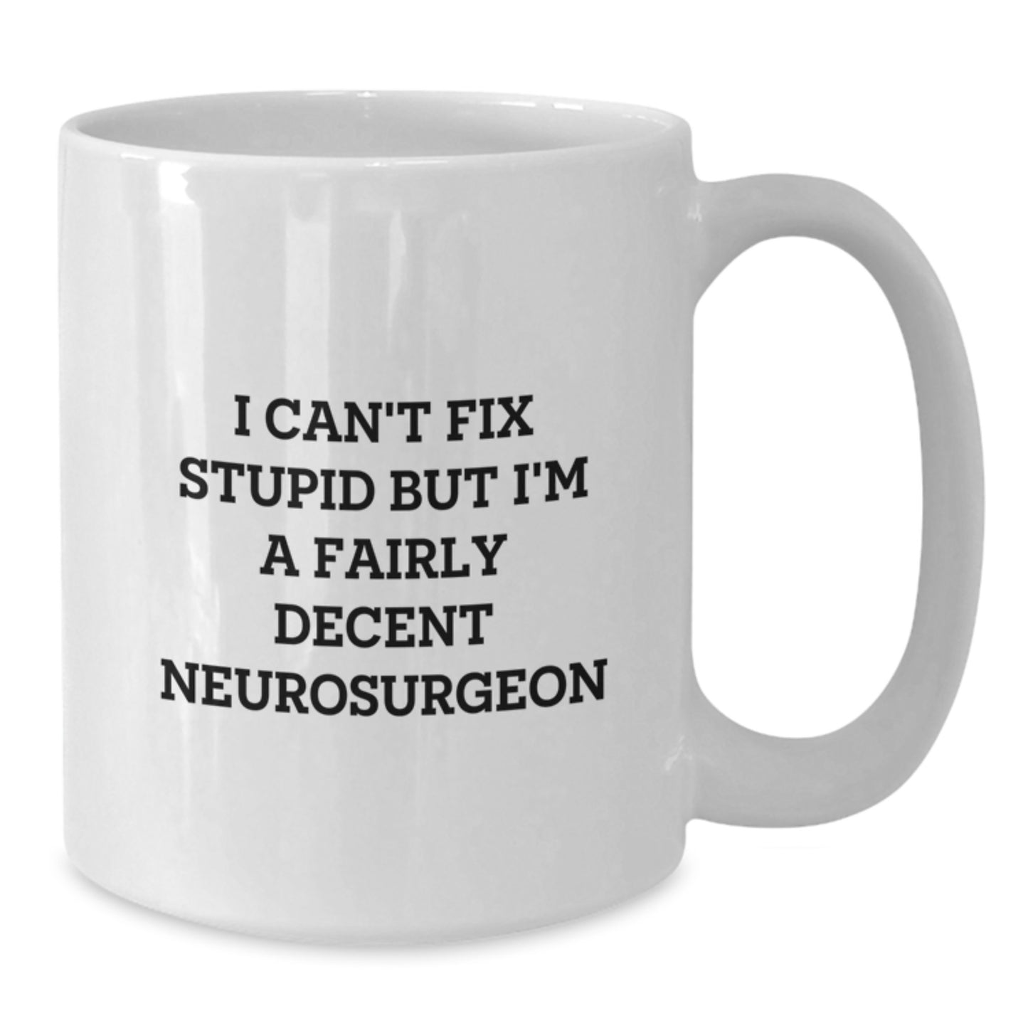 Funny Neurosurgeon White Coffee Mug Gifts from Friends for Graduation - 'I Can't Fix Stupid But I'm A Fairly Decent Neurosurgeon' Quote - Additional