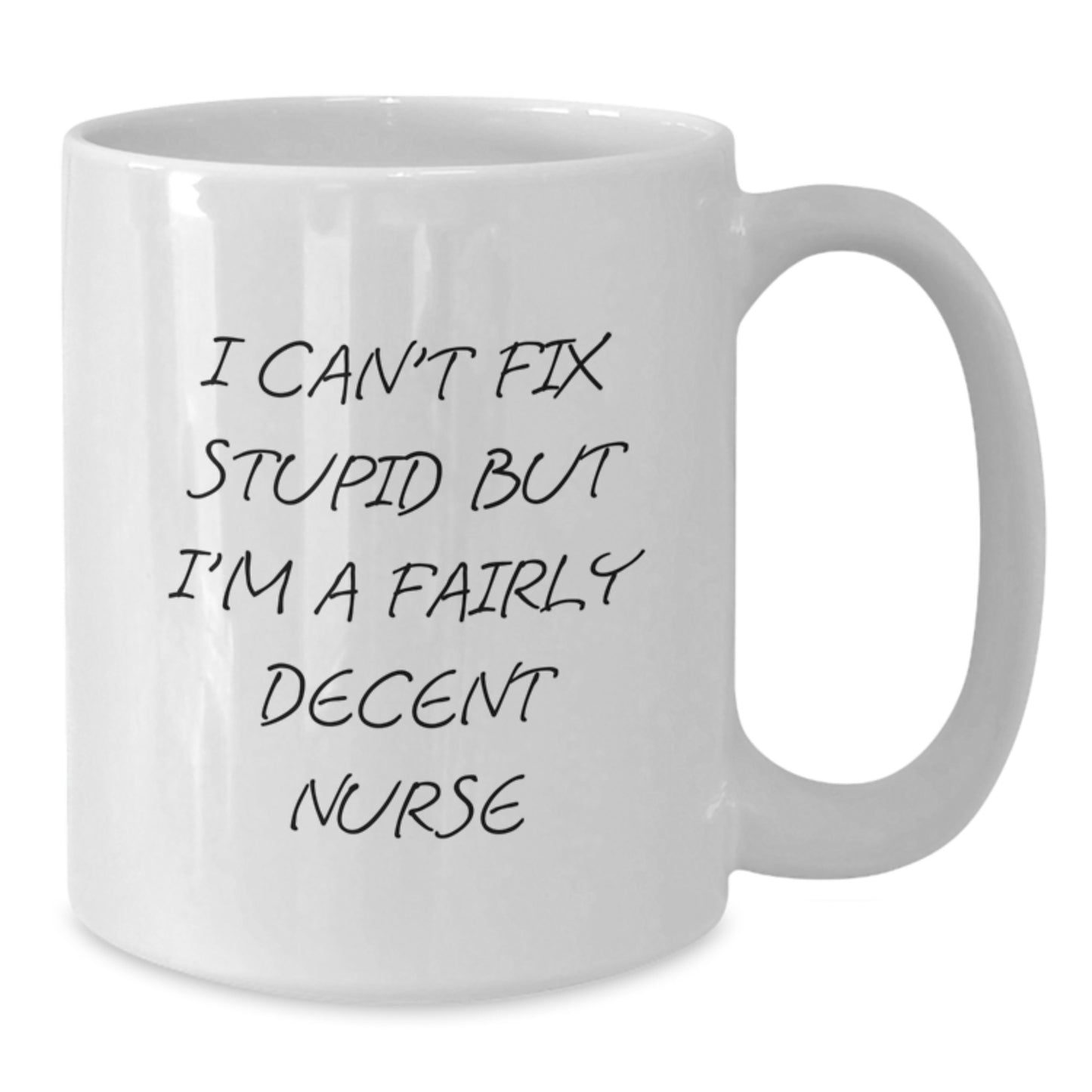 Funny Nurse Gifts from Friends for Graduation, White Coffee Mug with 'I Can't Fix Stupid But I'm A Fairly Decent Nurse' Quote, 11oz or 15oz Capacity - Additional