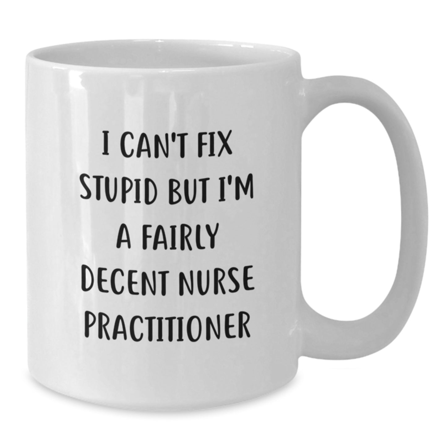 Funny Nurse Practitioner Graduation Gifts from Family - I Can't Fix Stupid But I'm A Fairly Decent Nurse Practitioner White Coffee Mug - Additional