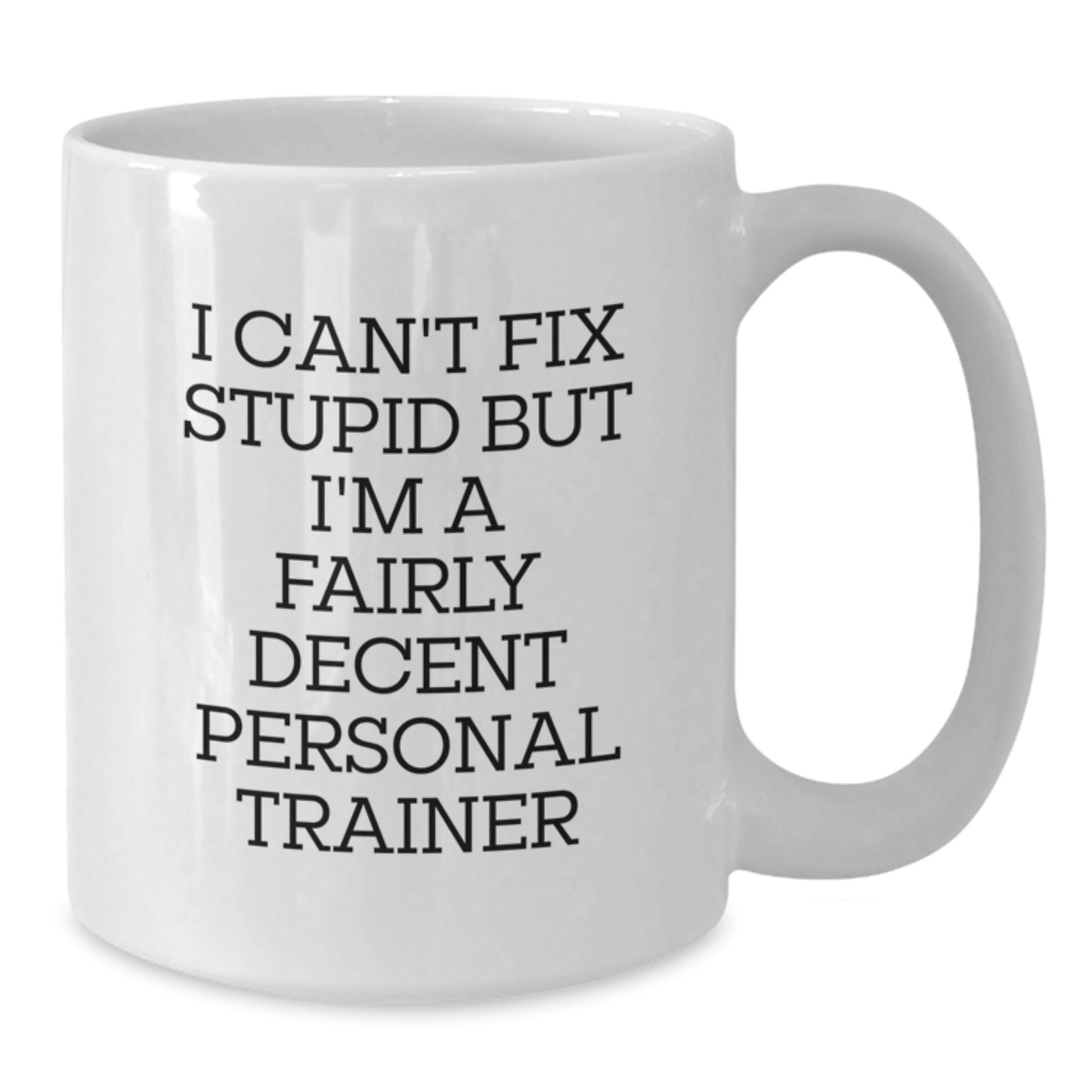 Funny Personal Trainer Gifts from Friends to Men - I Can't Fix Stupid But I'm A Fairly Decent Personal Trainer White Coffee Mug for Graduation - Additional