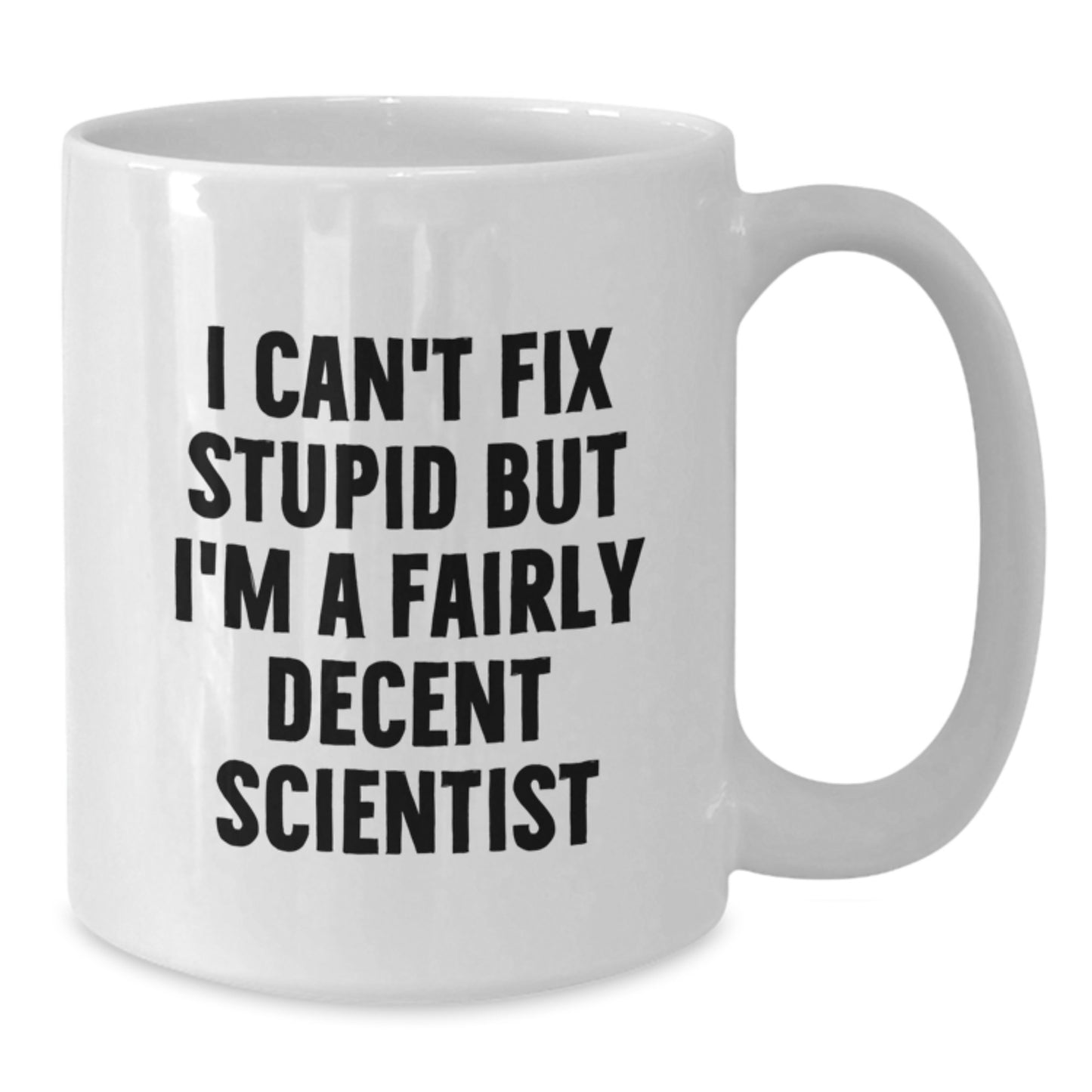 Funny Scientist Mug Gifts from Friends for Men Graduation 'I Can't Fix Stupid But I'm A Fairly Decent Scientist' - Additional
