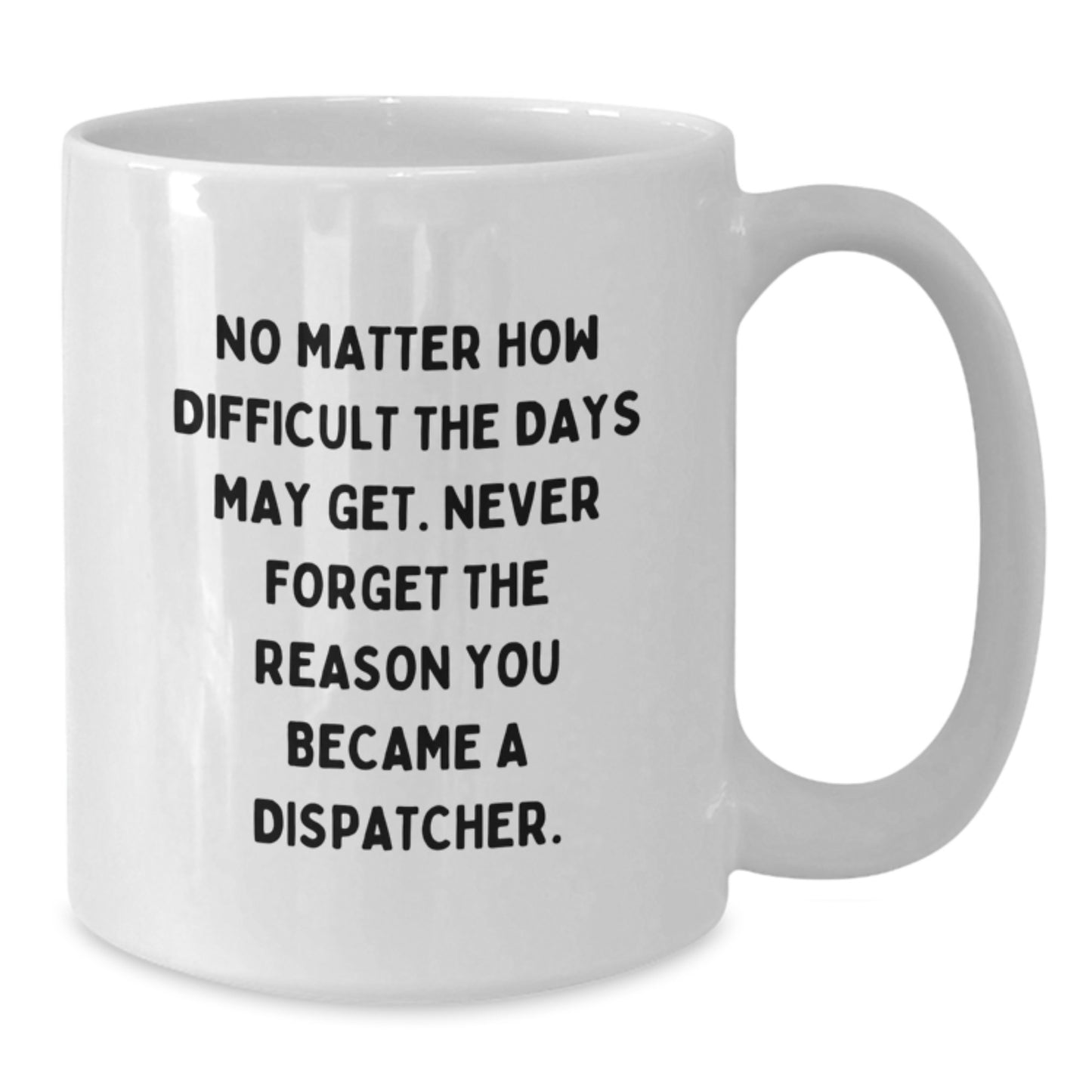 Funny Dispatcher Gift, Gifts from Friends to Dispatcher, White Coffee Mug for Dispatcher, Never Forget the Reason You Became a Dispatcher - Graduation Unique Gifts - Additional