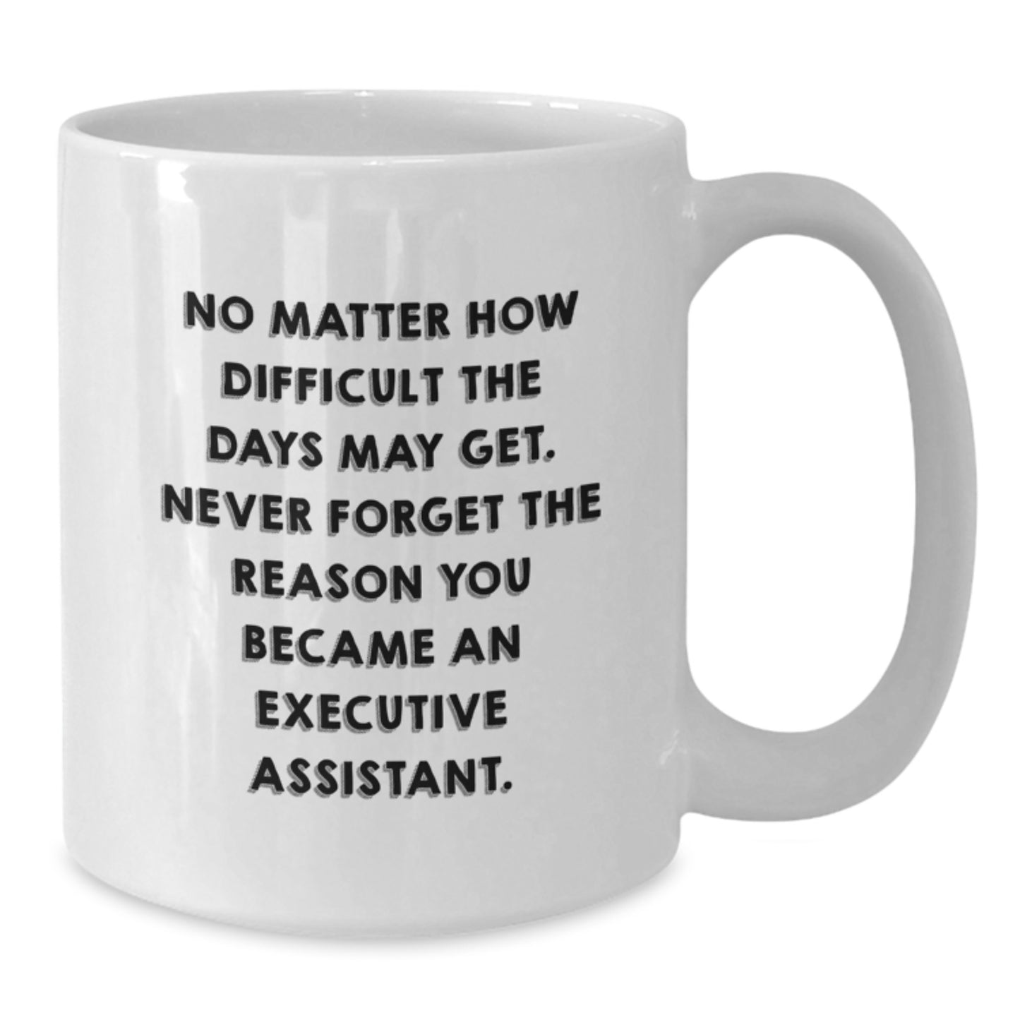 Funny Executive Assistant Gifts from Friends for Graduation - White Coffee Mug, 'No Matter How Difficult The Days May Get' - Additional