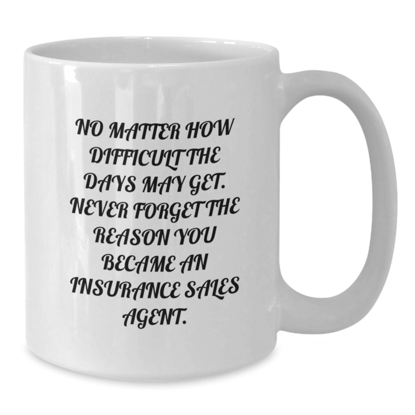 Funny Inspirational Gifts from Friends for Insurance Sales Agent Graduation White Coffee Mug - No Matter How Difficult The Days May Get. - Additional