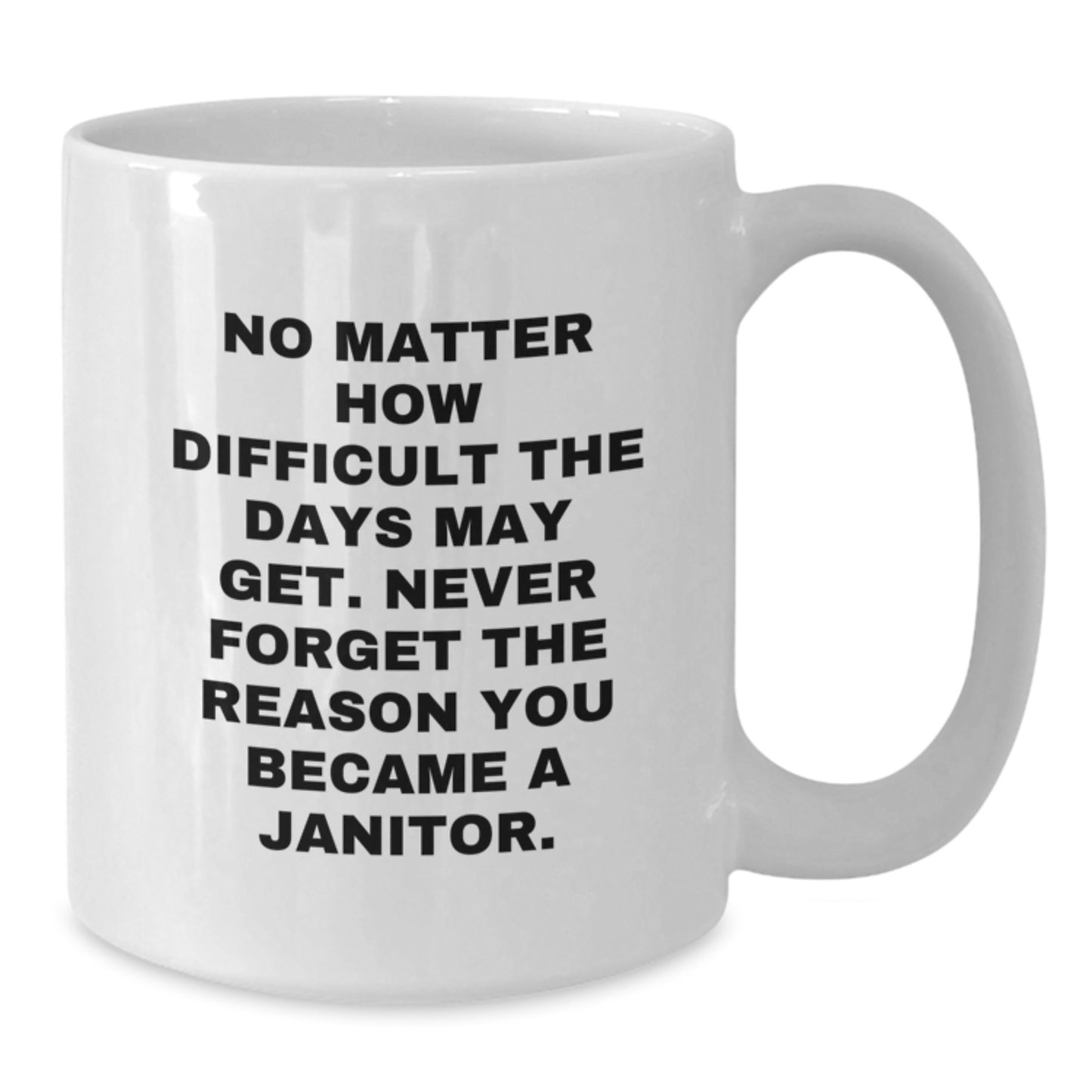 Janitor Gifts from Family, Funny White Coffee Mug for Janitor, No Matter How Difficult The Days May Get. Gifts for Janitor, Graduation Unique - Additional