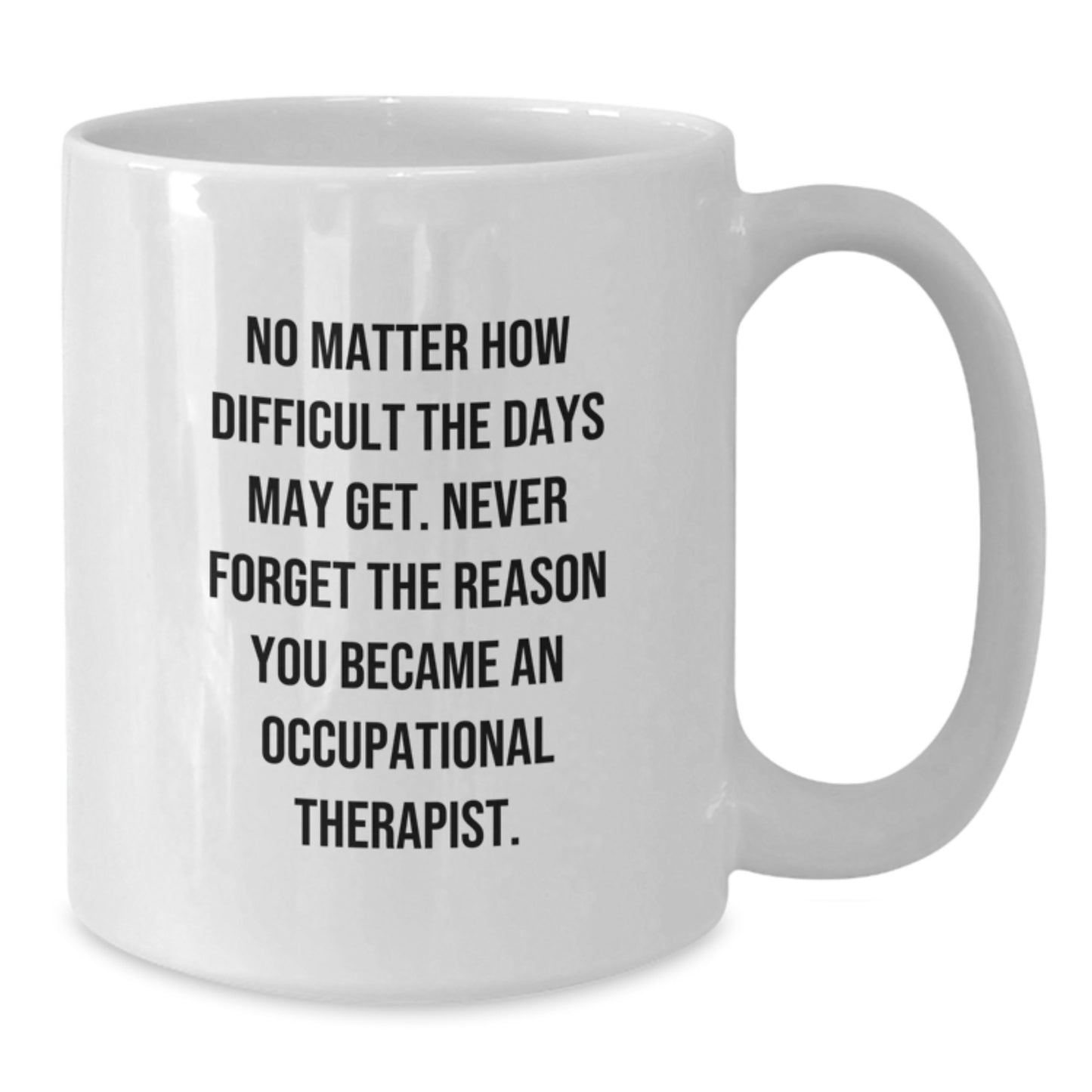Occupational Therapist Gifts, Inspirational Quotes, White Coffee Mug, Gifts from Family, for Occupational Therapist Birthday, 'No Matter How Difficult The Days May Get' - Additional