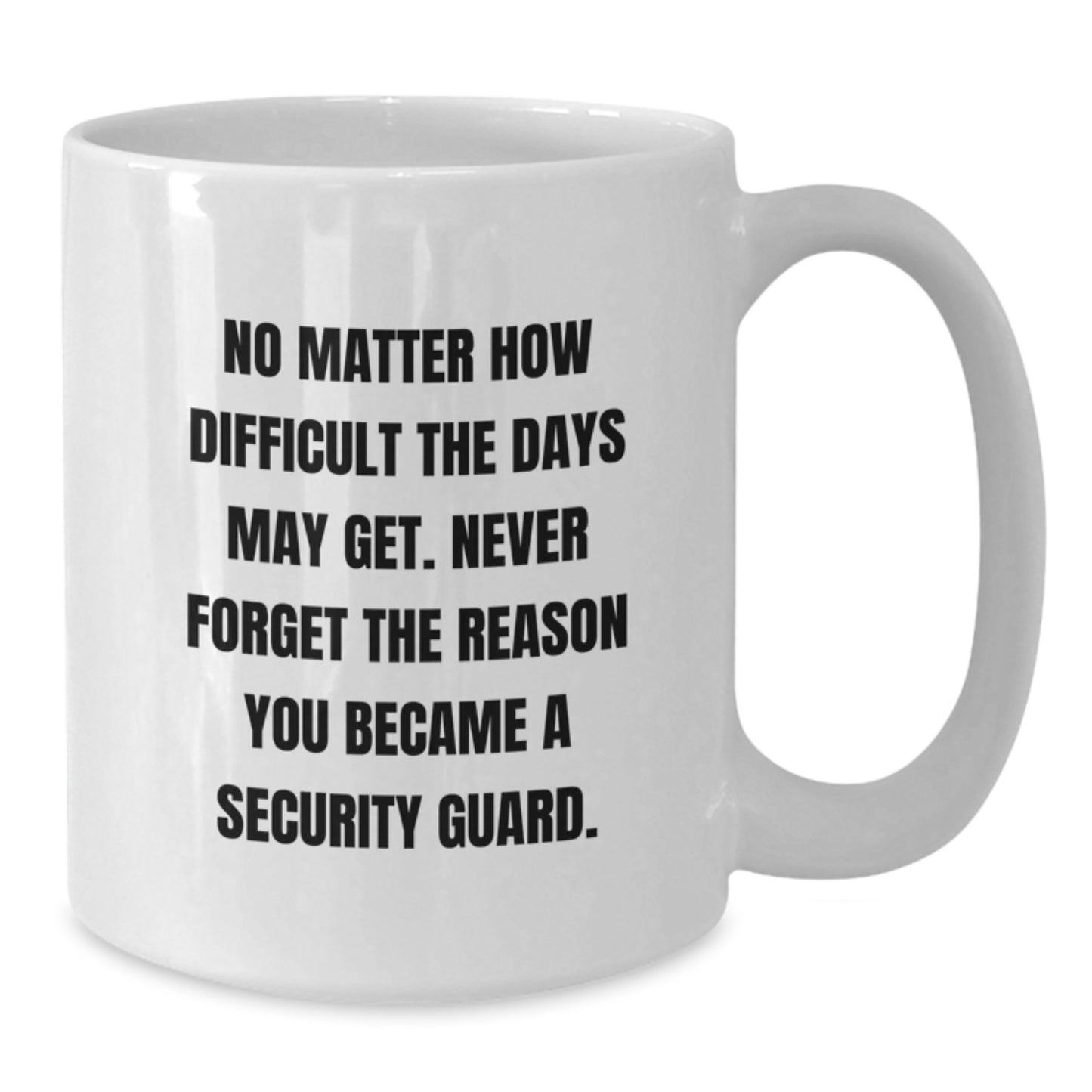 Funny Security Guard Gifts from Friends for Birthday - White Coffee Mug, 'No Matter How Difficult The Days May Get. Never Forget The Reason You Became A Security Guard.' - Additional