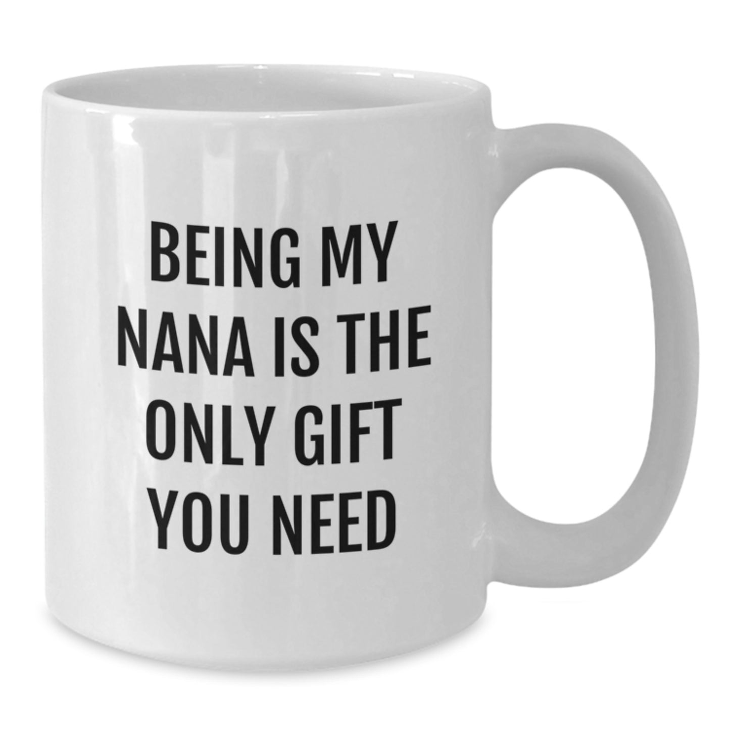 Funny Nana Gifts from Men, Women, Family - White Coffee Mug - 'Being My Nana Is The Only Gift You Need' Quote for Birthday - Additional