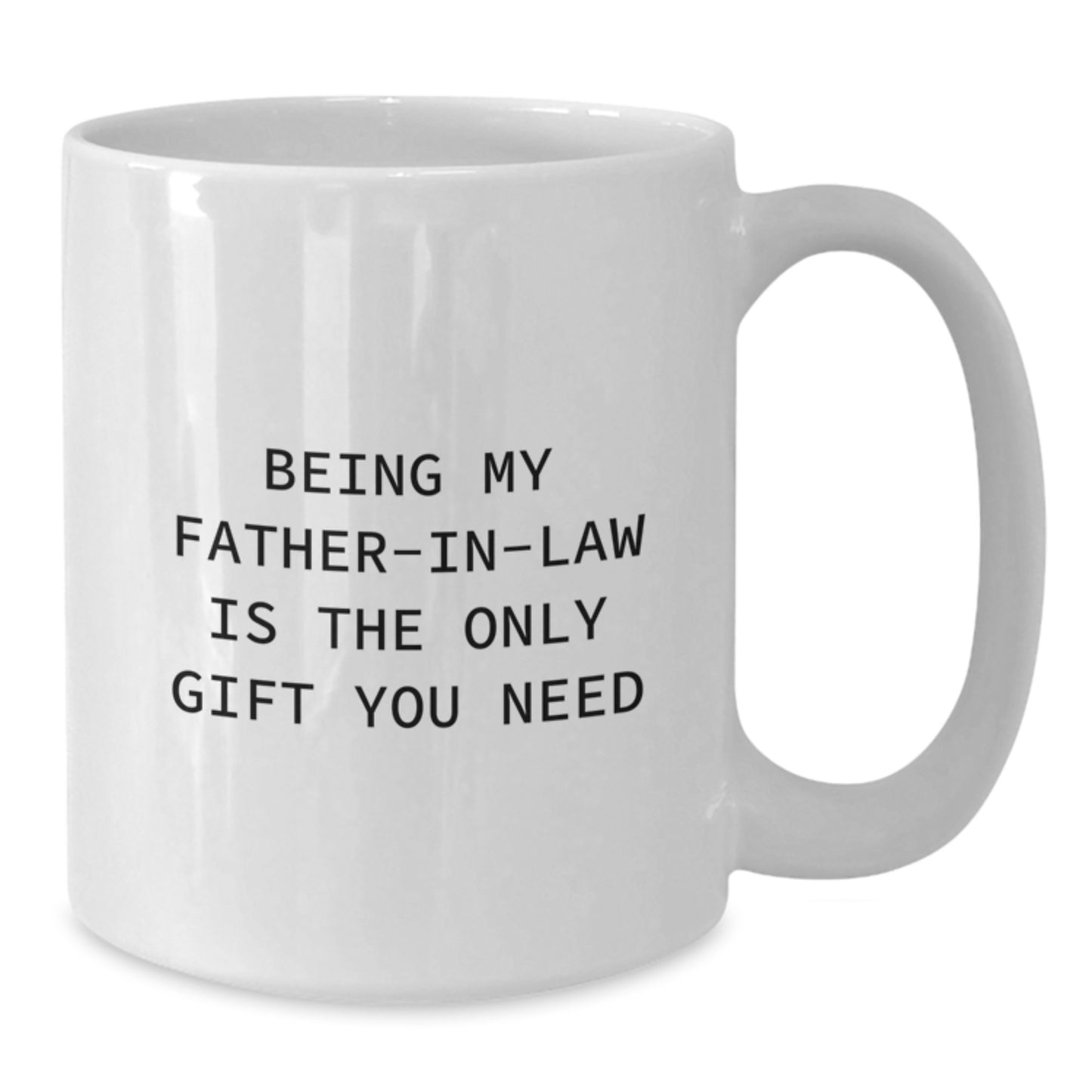 Funny Father-in-law Gifts, Being My Father-in-law Is The Only Gift I Need, White Coffee Mug for Him, 11oz or 15oz, Birthday Unique Gifts from Family - Additional