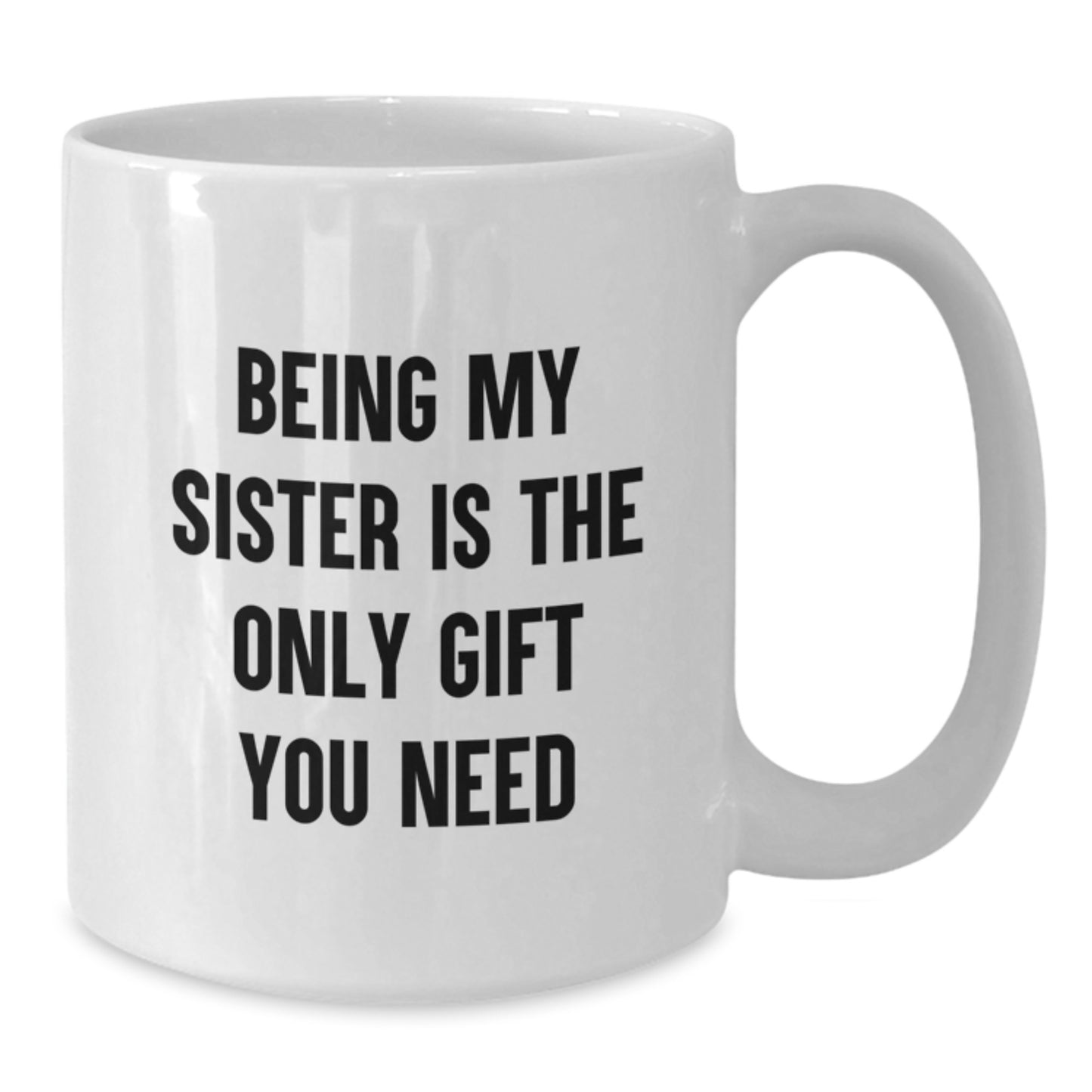 Funny Sister Love Gifts from Mom - 'Being My Sister Is The Only Gift You Need' White Coffee Mug, Perfect for Birthday - Additional