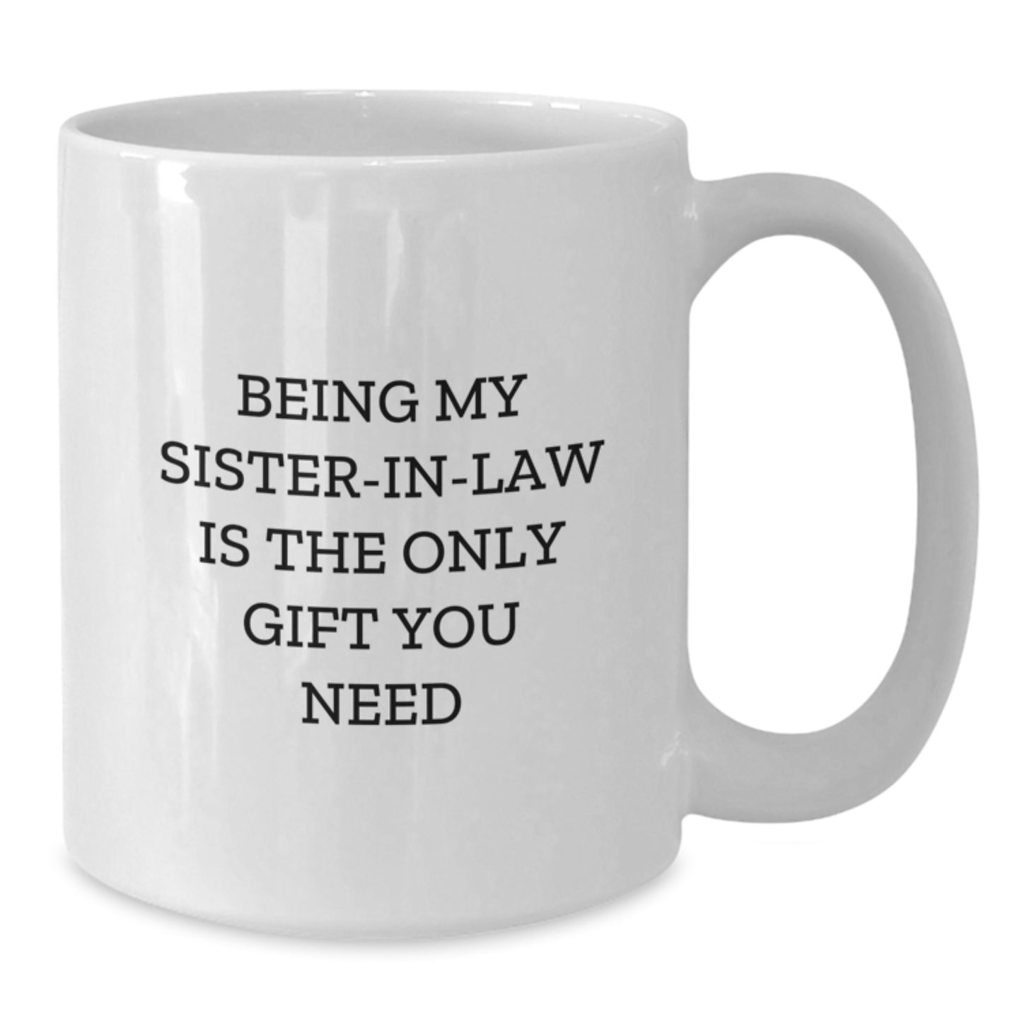 Funny Sister-in-law Gifts from Family, White Coffee Mug for Sister-in-law, 'Being My Sister-in-law Is The Only Gift You Need' Quote, Gift for Sister-in-law's Birthday - Additional
