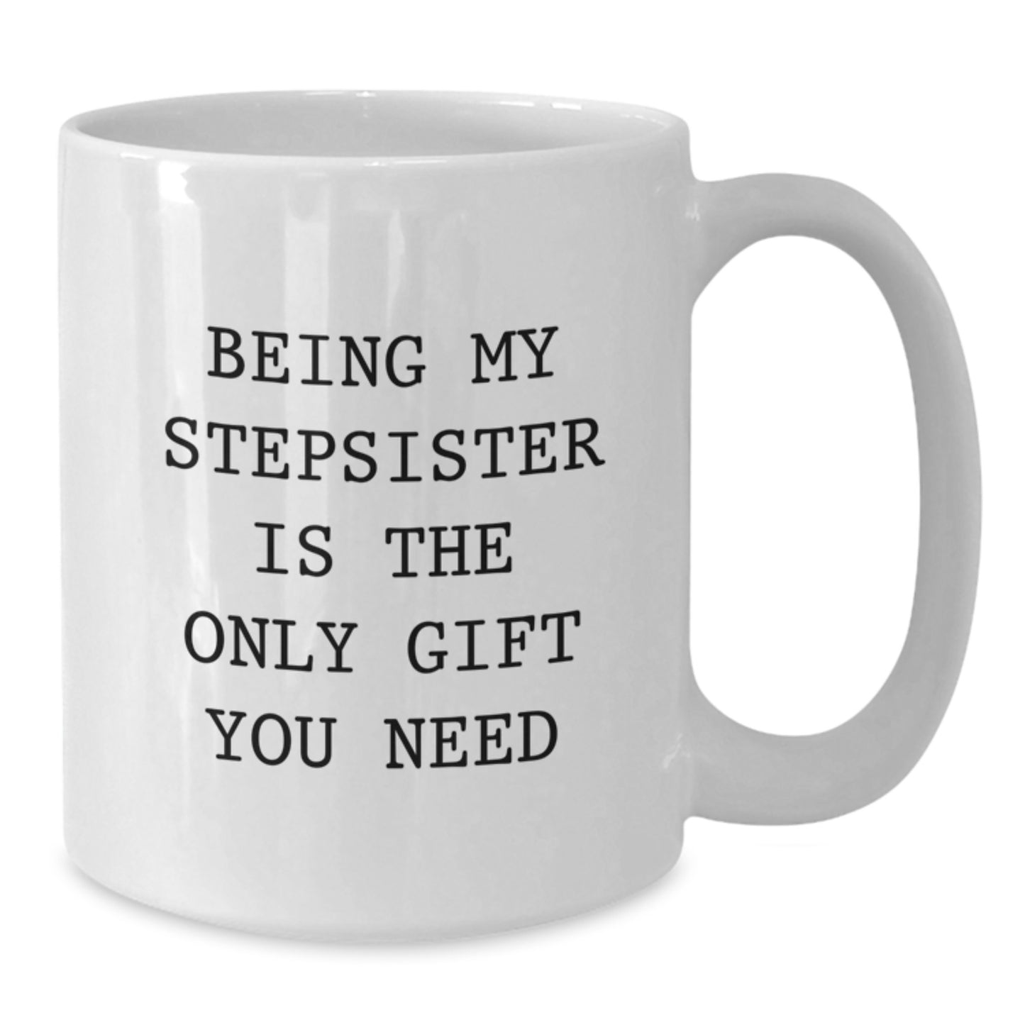 Funny Stepsister Gifts, Being My Stepsister Is The Only Gift You Need, White Coffee Mug, Birthday Present for Her from Family - Additional